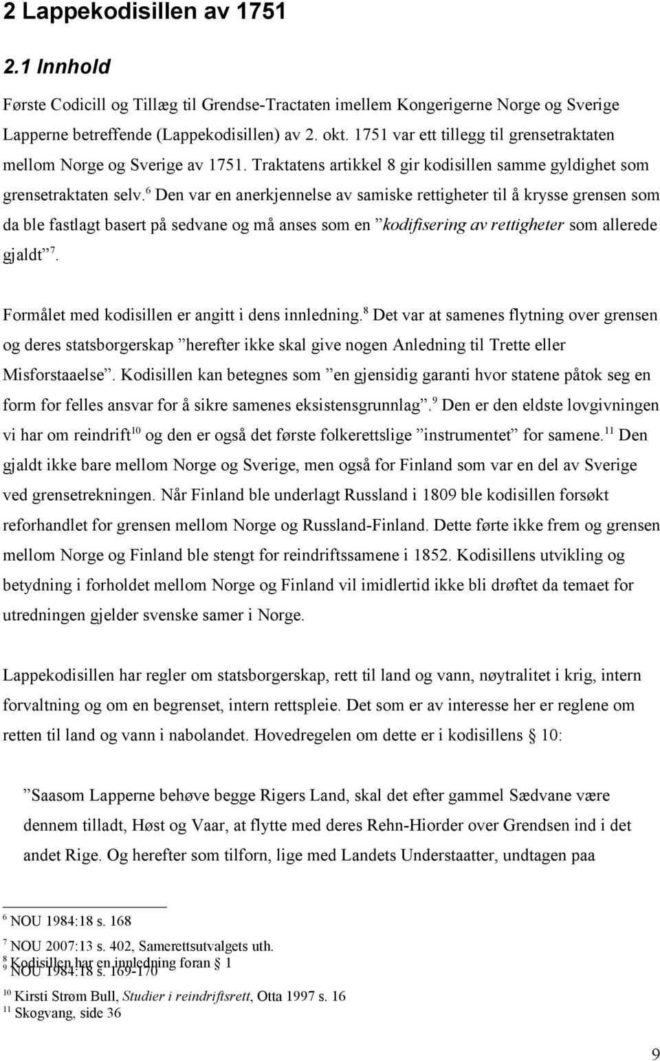 6 Den var en anerkjennelse av samiske rettigheter til å krysse grensen som da ble fastlagt basert på sedvane og må anses som en kodifisering av rettigheter som allerede gjaldt 7.