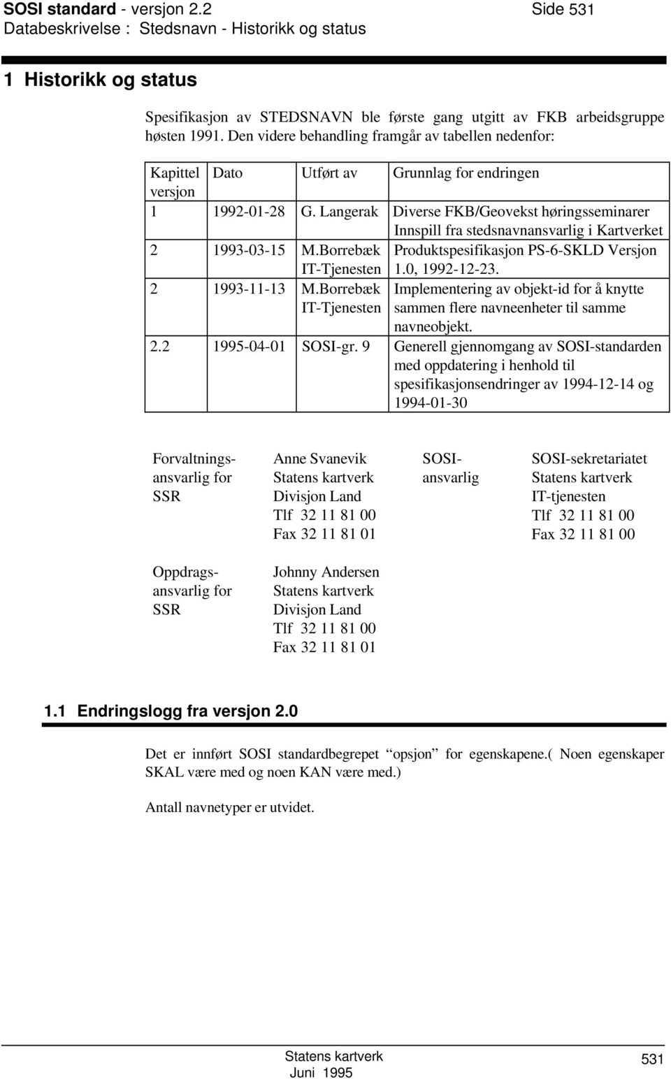 Langerak Diverse FKB/Geovekst høringsseminarer Innspill fra stedsnavnansvarlig i Kartverket 2 1993-03-15 M.Borrebæk IT-Tjenesten Produktspesifikasjon P-6-KLD Versjon 1.0, 1992-12-23. 2 1993-11-13 M.