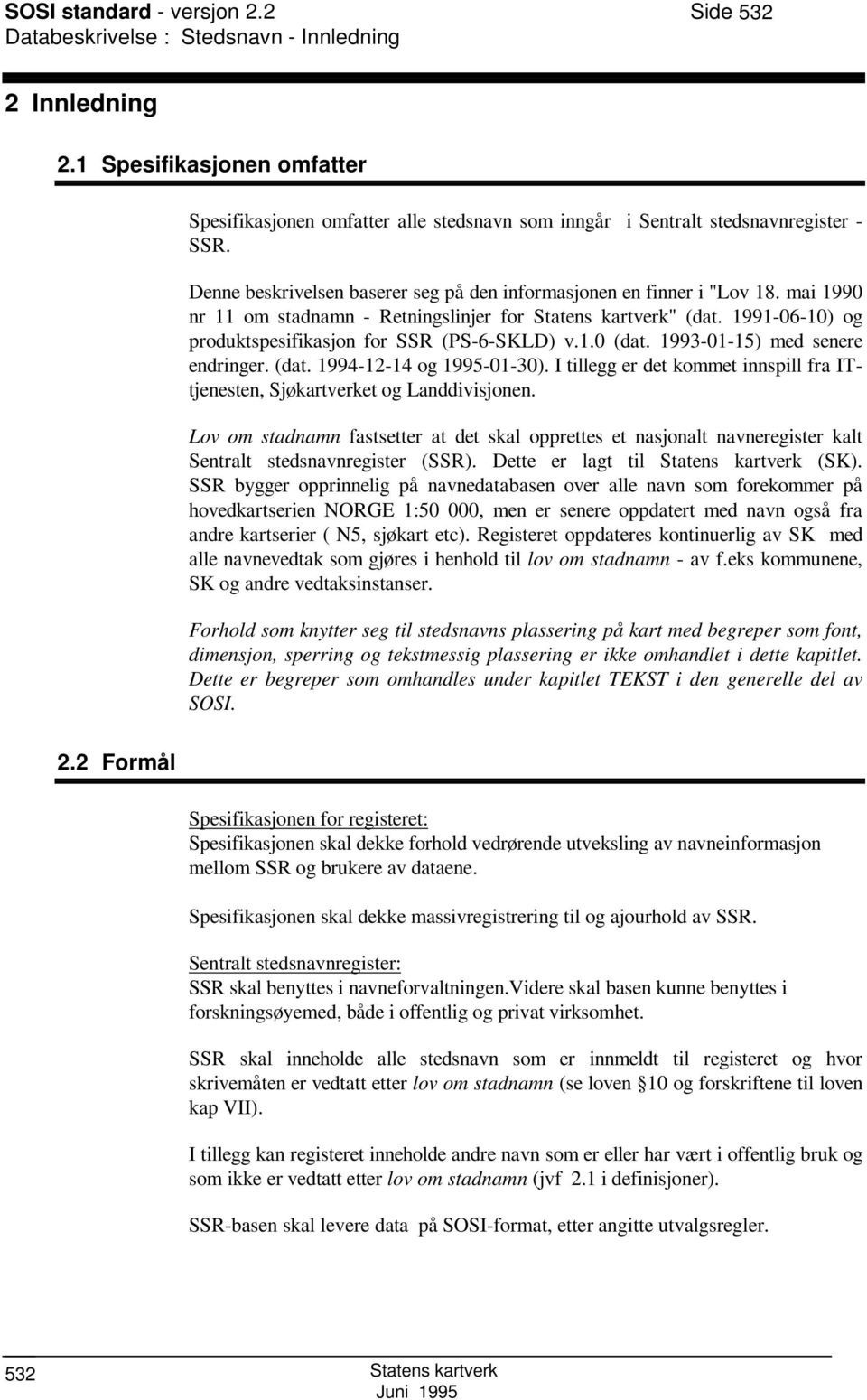 1993-01-15) med senere endringer. (dat. 1994-12-14 og 1995-01-30). I tillegg er det kommet innspill fra ITtjenesten, jøkartverket og Landdivisjonen.