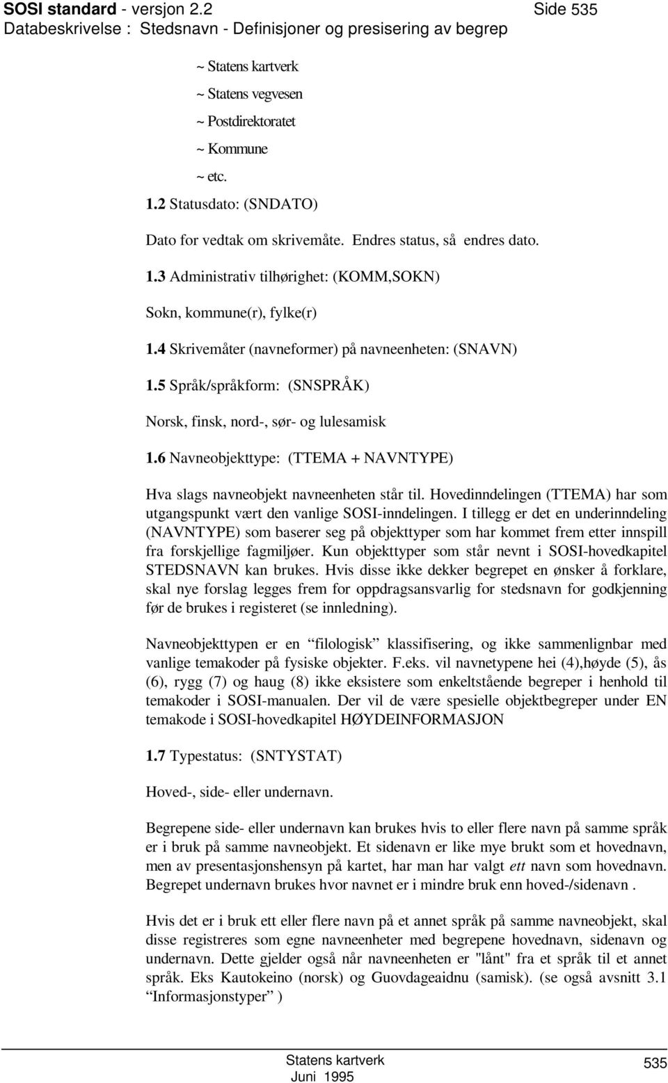 4 krivemåter (navneformer) på navneenheten: (NAVN) 1.5 pråk/språkform: (NPRÅK) Norsk, finsk, nord-, sør- og lulesamisk 1.