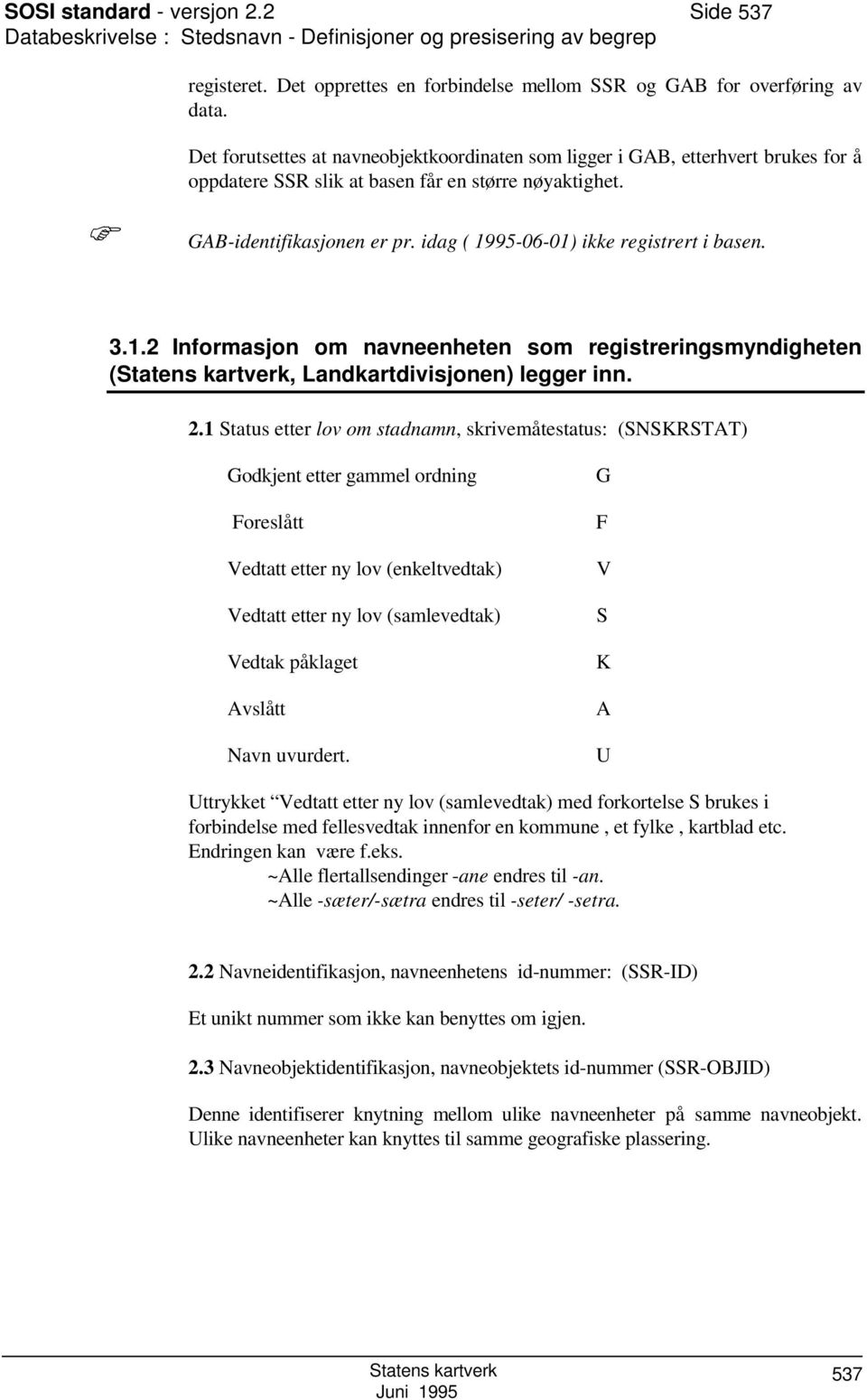 idag ( 1995-06-01) ikke registrert i basen. 3.1.2 Informasjon om navneenheten som registreringsmyndigheten (tatens kartverk, Landkartdivisjonen) legger inn. 2.