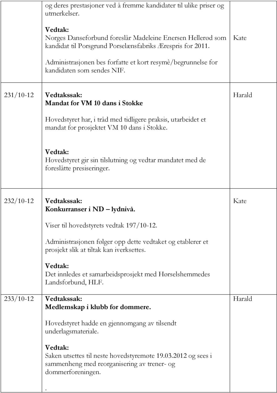 231/10-12 Vedtakssak: Mandat for VM 10 dans i Stokke Hovedstyret har, i tråd med tidligere praksis, utarbeidet et mandat for prosjektet VM 10 dans i Stokke.