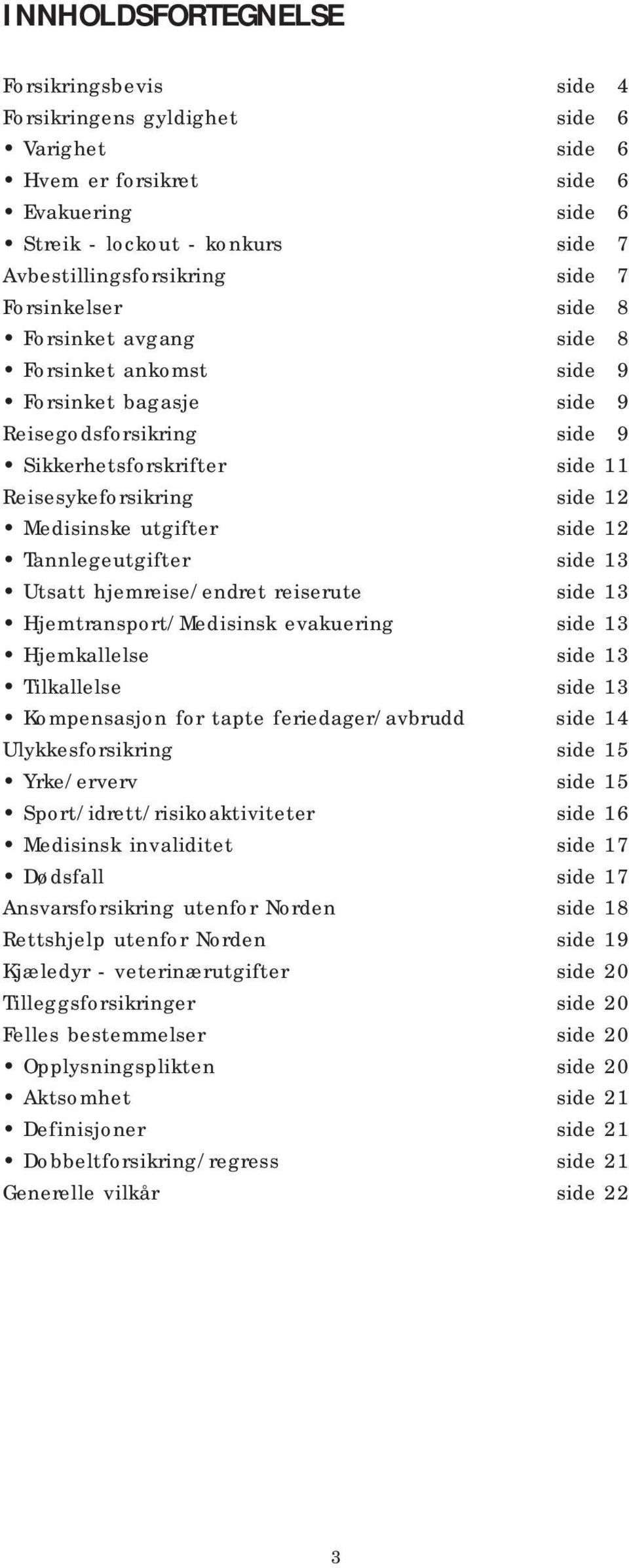 side 12 Tannlegeutgifter side 13 Utsatt hjemreise/endret reiserute side 13 Hjemtransport/Medisinsk evakuering side 13 Hjemkallelse side 13 Tilkallelse side 13 Kompensasjon for tapte