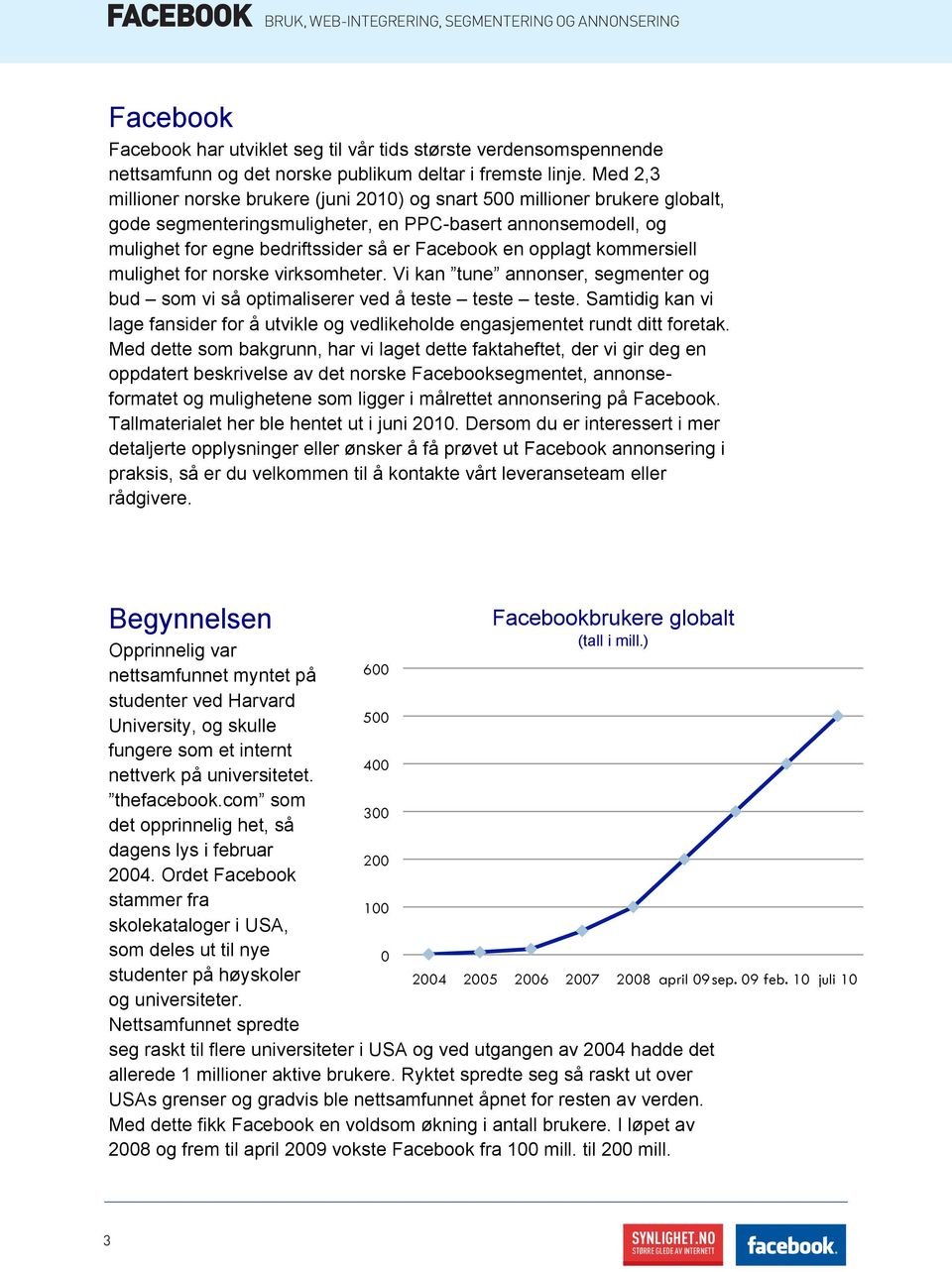 opplagt kommersiell mulighet for norske virksomheter. Vi kan tune annonser, segmenter og bud som vi så optimaliserer ved å teste teste teste.