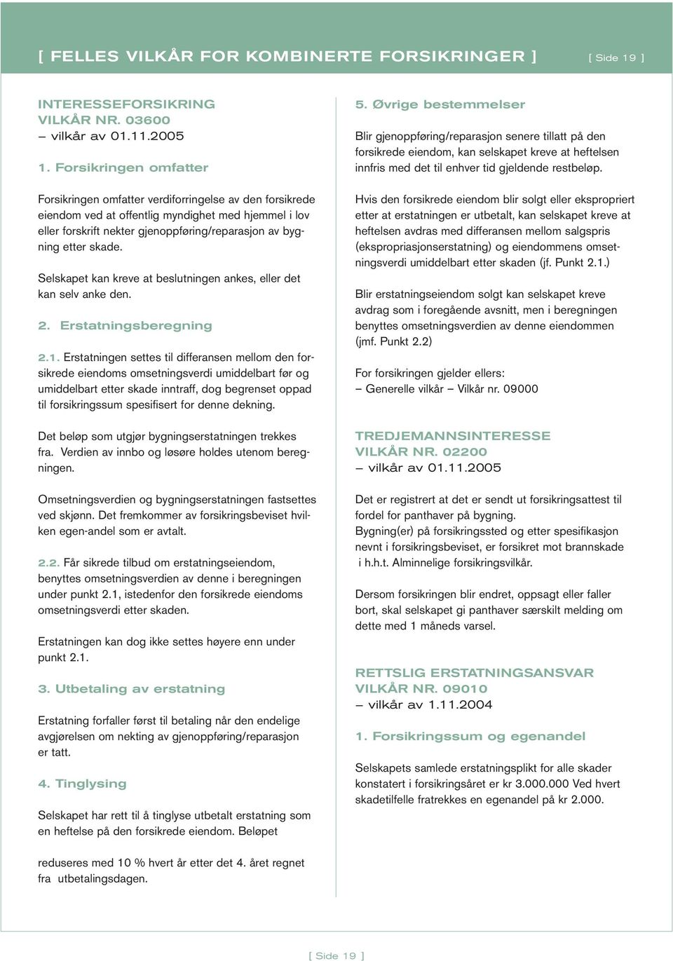 skade. Selskapet kan kreve at beslutningen ankes, eller det kan selv anke den. 2. Erstatningsberegning 2.1.