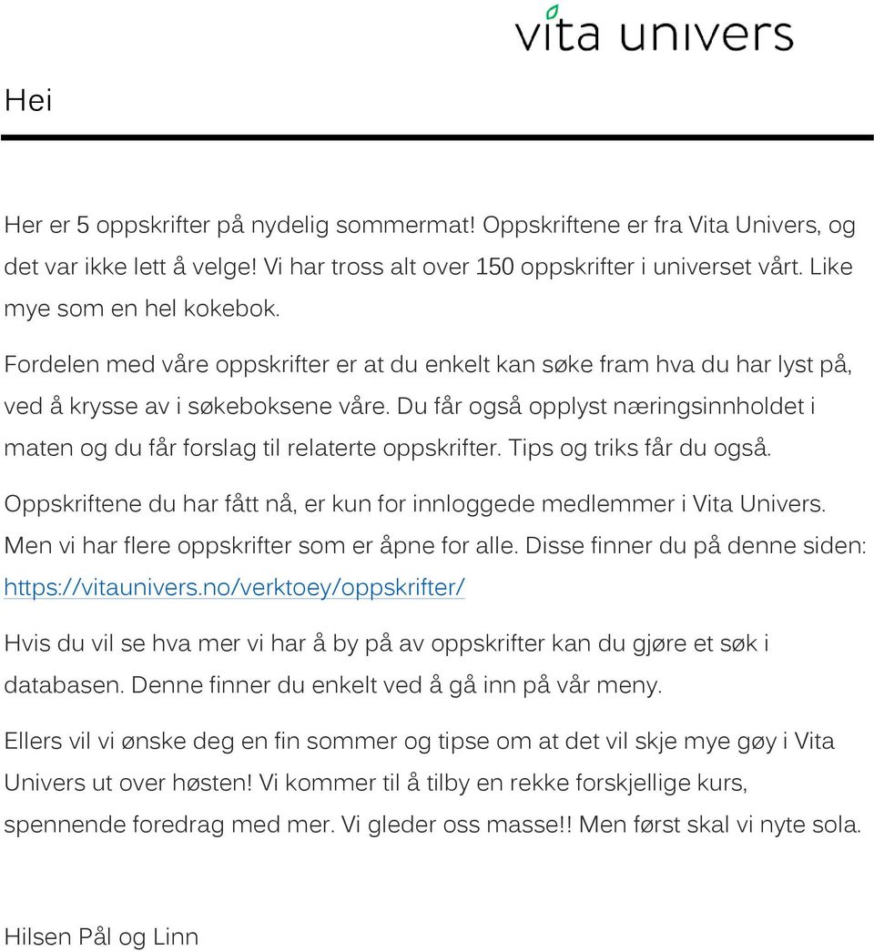 Du får også opplyst næringsinnholdet i maten og du får forslag til relaterte oppskrifter. Tips og triks får du også. Oppskriftene du har fått nå, er kun for innloggede medlemmer i Vita Univers.