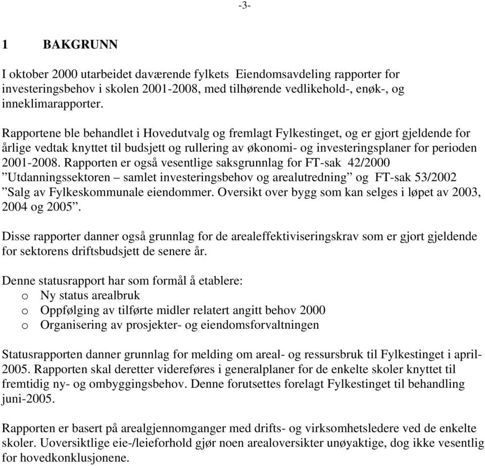 Rapporten er også vesentlige saksgrunnlag for FT-sak 42/2000 Utdanningssektoren samlet investeringsbehov og arealutredning og FT-sak 53/2002 Salg av Fylkeskommunale eiendommer.