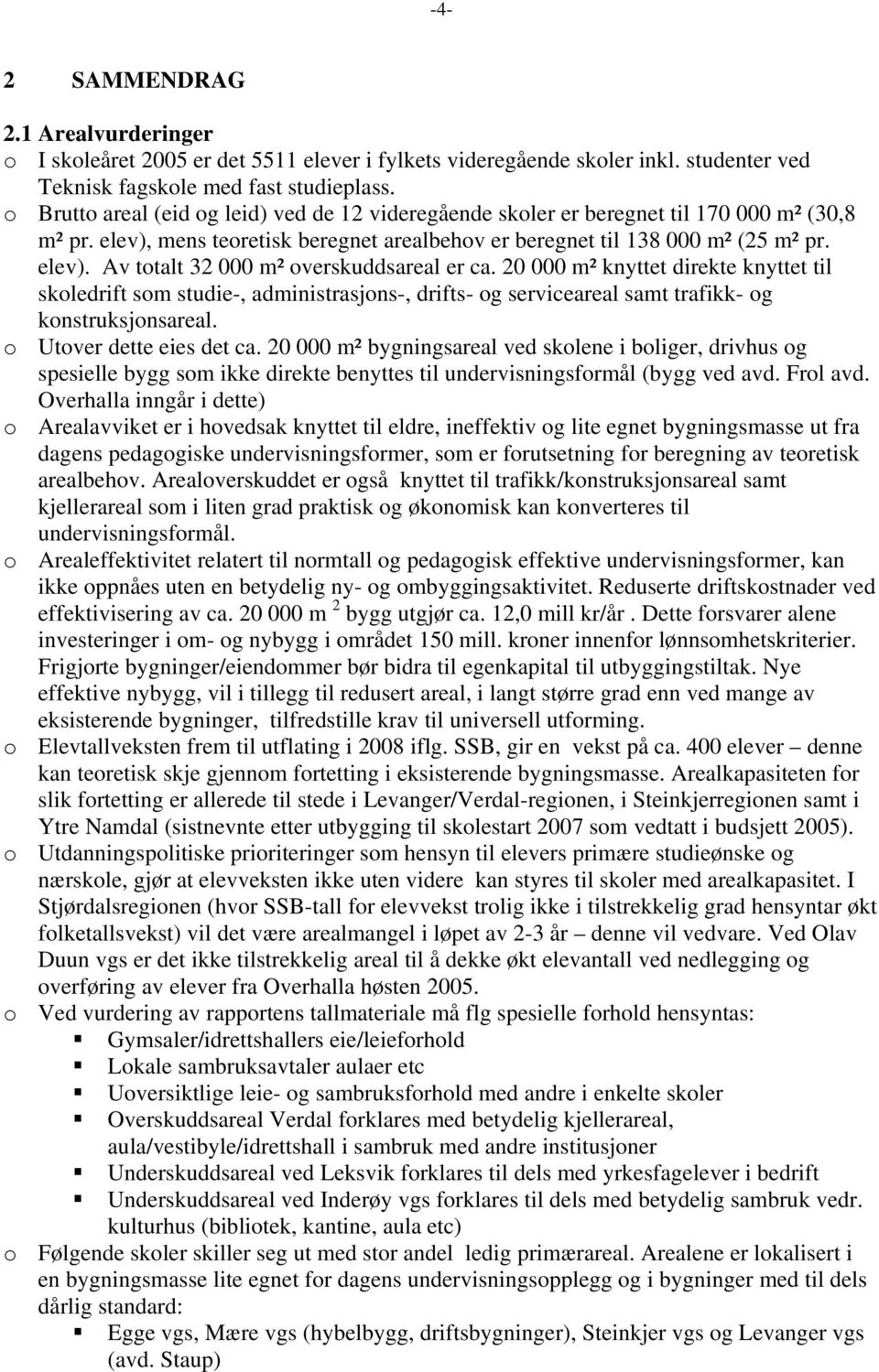 20 000 m² knyttet direkte knyttet til skoledrift som studie-, administrasjons-, drifts- og serviceareal samt trafikk- og konstruksjonsareal. o Utover dette eies det ca.