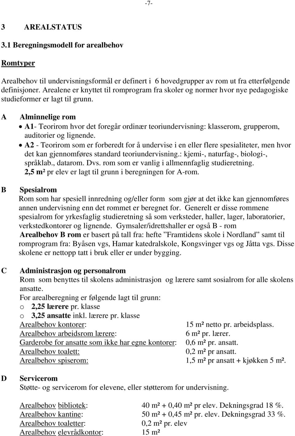 A B C D Alminnelige rom A1- Teorirom hvor det foregår ordinær teoriundervisning: klasserom, grupperom, auditorier og lignende.