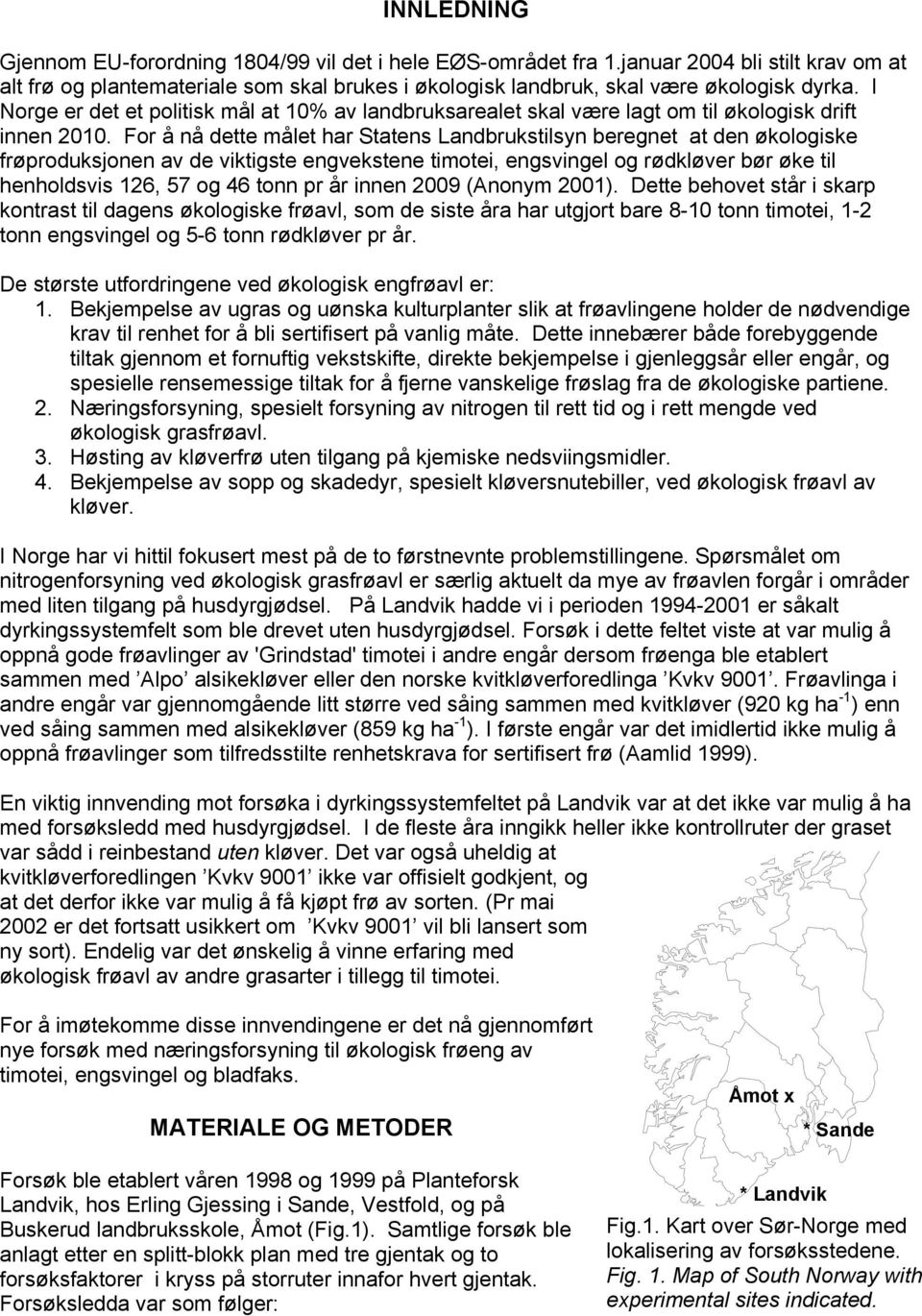 For å nå dette målet har Statens Landbrukstilsyn beregnet at den økologiske frøproduksjonen av de viktigste engvekstene timotei, engsvingel og rødkløver bør øke til henholdsvis 126, 57 og 46 tonn pr