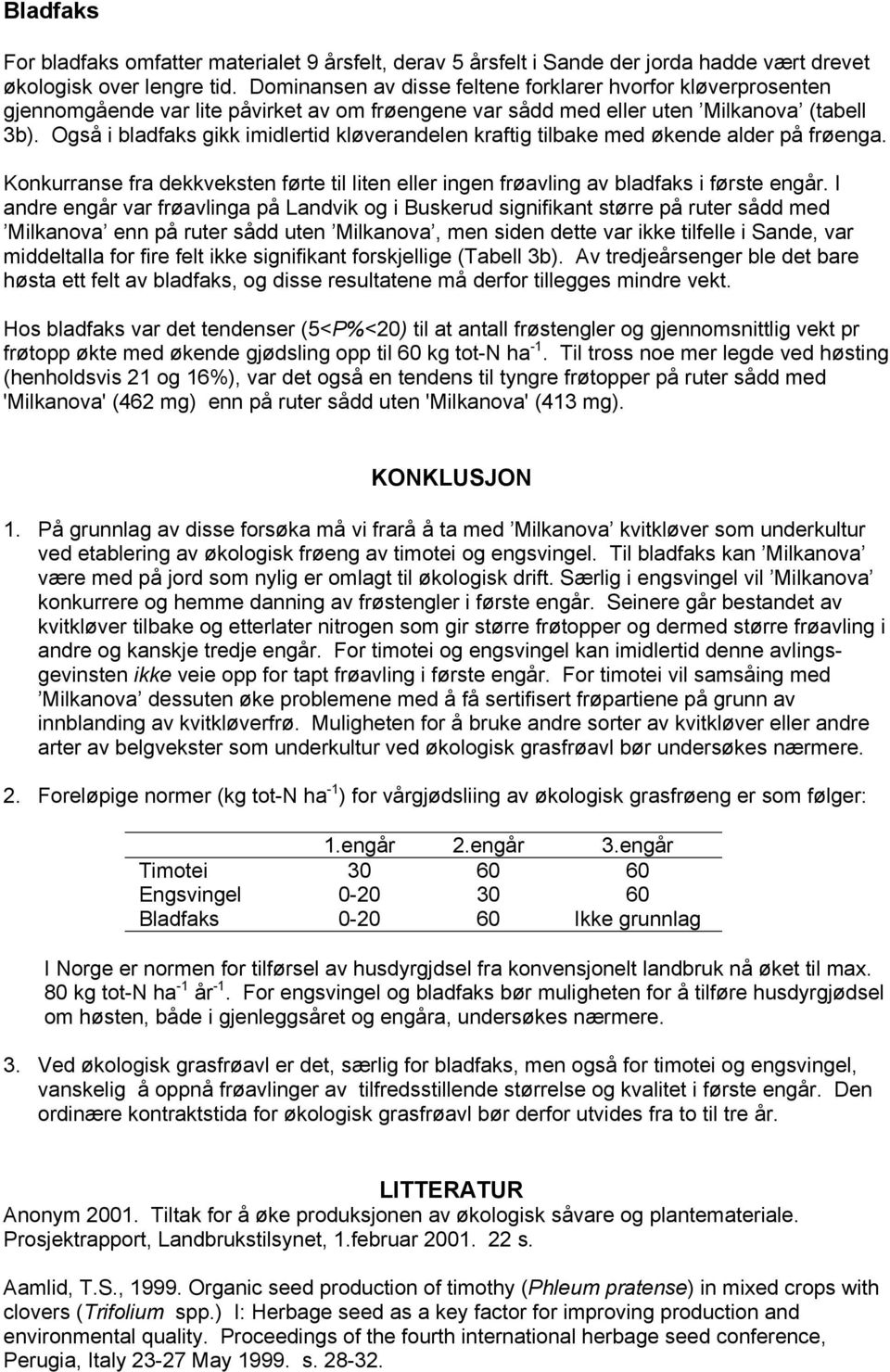 Også i bladfaks gikk imidlertid kløverandelen kraftig tilbake med økende alder på frøenga. Konkurranse fra dekkveksten førte til liten eller ingen frøavling av bladfaks i første engår.