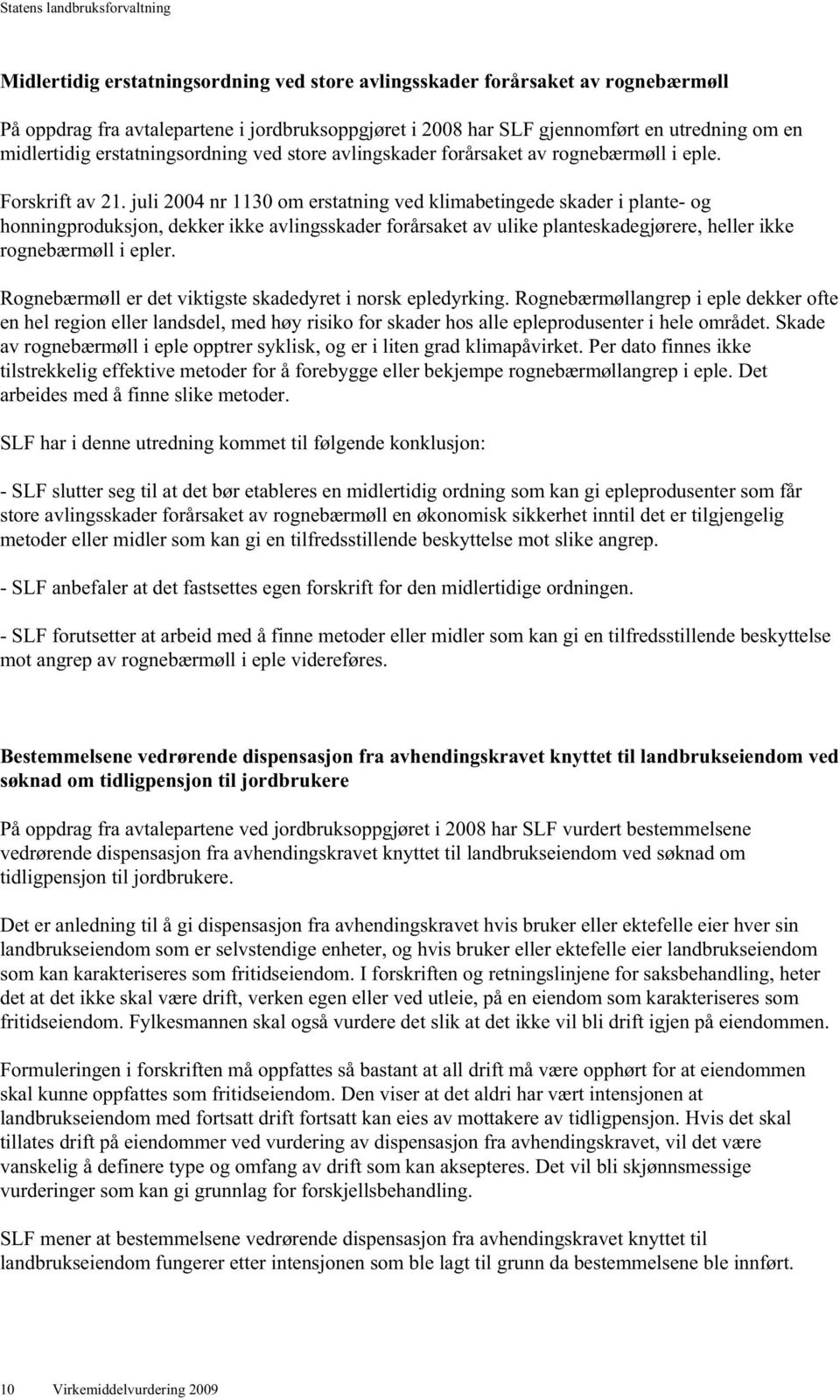 juli 2004 nr 1130 om erstatning ved klimabetingede skader i plante- og honningproduksjon, dekker ikke avlingsskader forårsaket av ulike planteskadegjørere, heller ikke rognebærmøll i epler.