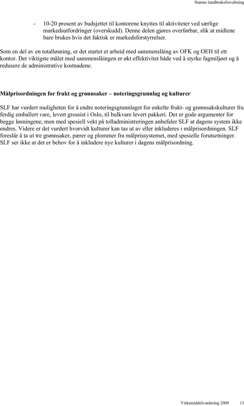 Som en del av en totalløsning, er det startet et arbeid med sammenslåing av OFK og OEH til ett kontor.