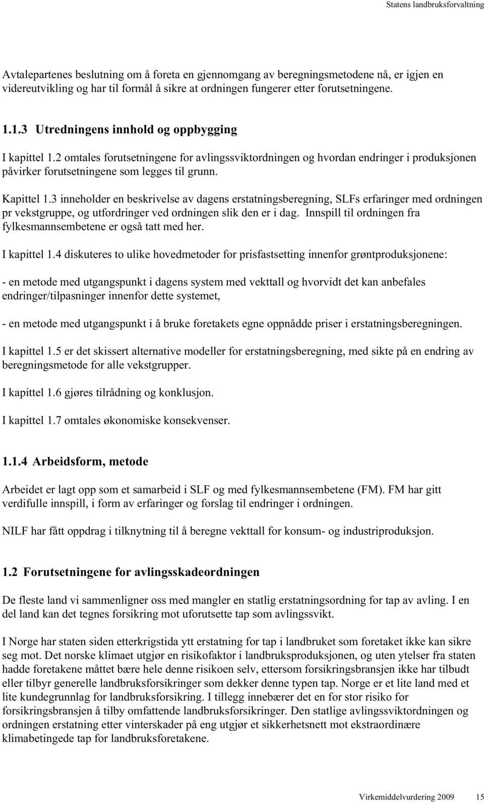 3 inneholder en beskrivelse av dagens erstatningsberegning, SLFs erfaringer med ordningen pr vekstgruppe, og utfordringer ved ordningen slik den er i dag.