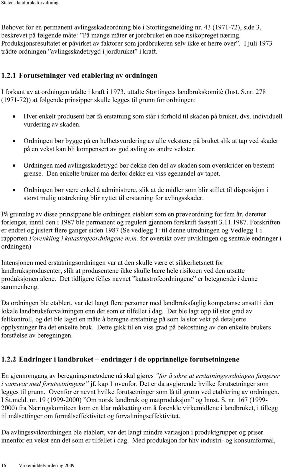 1 Forutsetninger ved etablering av ordningen I forkant av at ordningen trådte i kraft i 1973, uttalte Stortingets landbrukskomitè (Inst. S.nr.