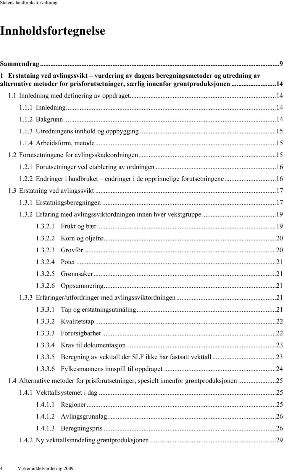 .. 15 1.2.1 Forutsetninger ved etablering av ordningen... 16 1.2.2 Endringer i landbruket endringer i de opprinnelige forutsetningene... 16 1.3 Erstatning ved avlingssvikt... 17 1.3.1 Erstatningsberegningen.