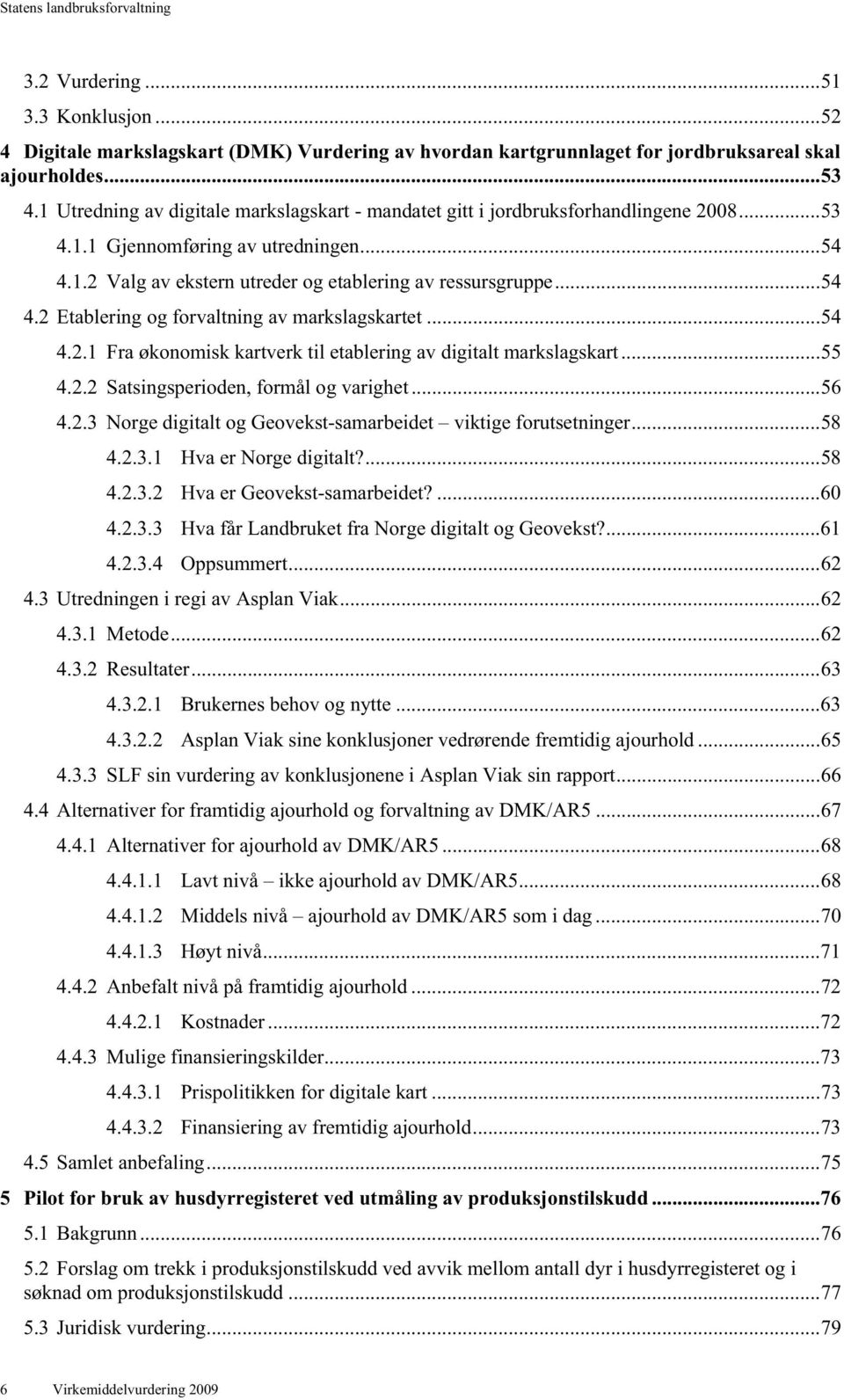 .. 54 4.2.1 Fra økonomisk kartverk til etablering av digitalt markslagskart... 55 4.2.2 Satsingsperioden, formål og varighet... 56 4.2.3 Norge digitalt og Geovekst-samarbeidet viktige forutsetninger.