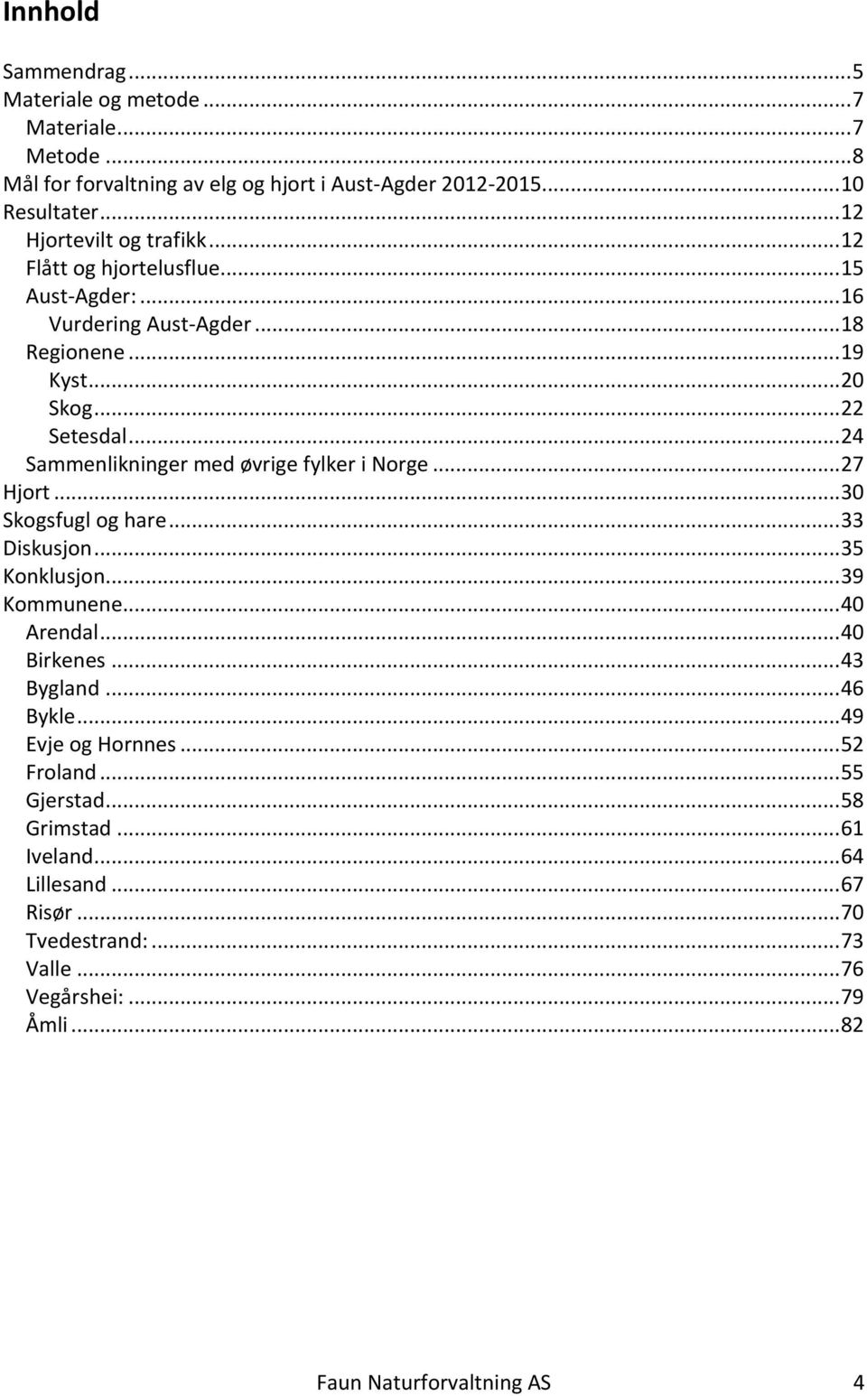 .. 24 Sammenlikninger med øvrige fylker i Norge... 27 Hjort... 30 Skogsfugl og hare... 33 Diskusjon... 35 Konklusjon... 39 Kommunene... 40 Arendal... 40 Birkenes... 43 Bygland.