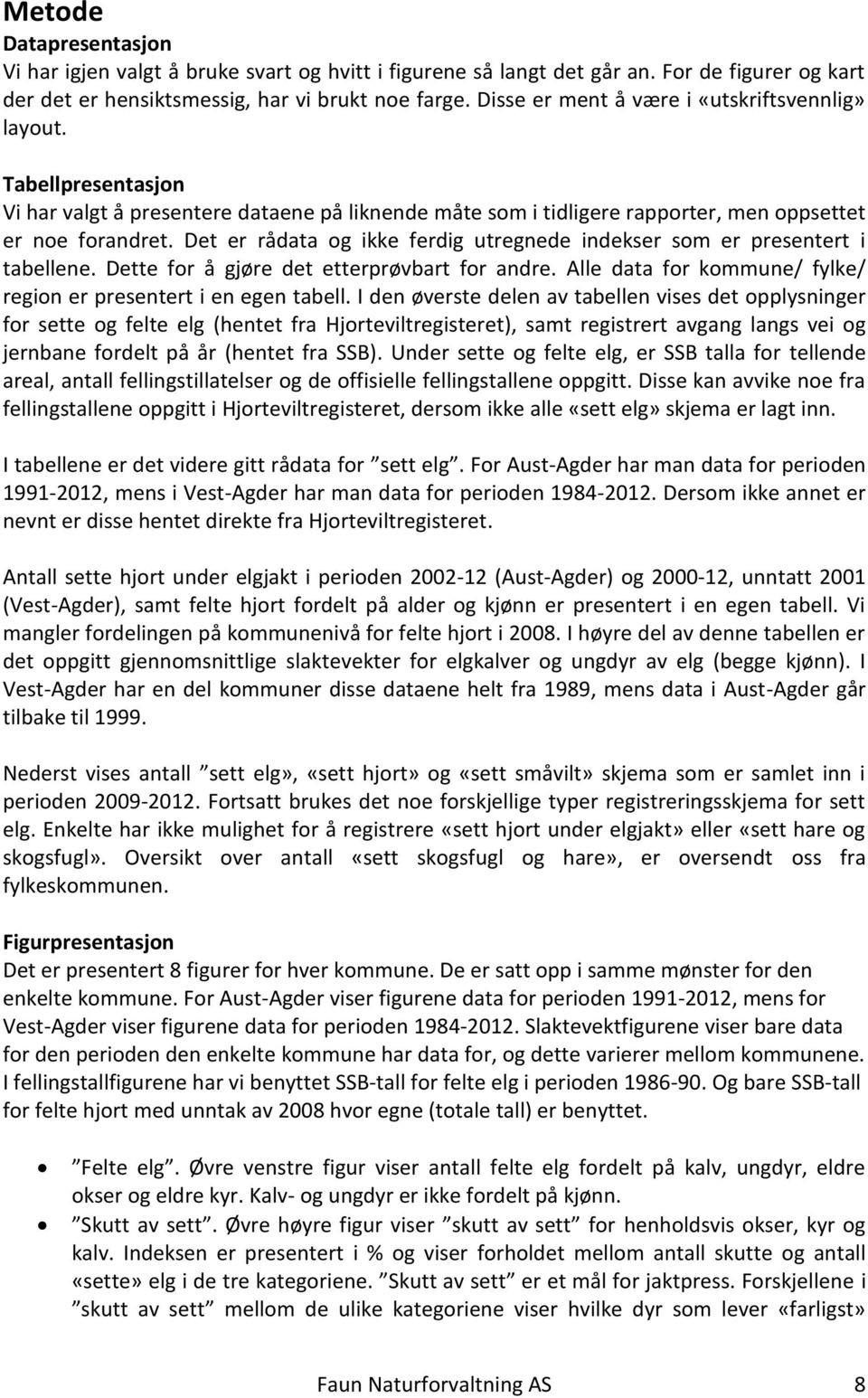 Det er rådata og ikke ferdig utregnede indekser som er presentert i tabellene. Dette for å gjøre det etterprøvbart for andre. Alle data for kommune/ fylke/ region er presentert i en egen tabell.