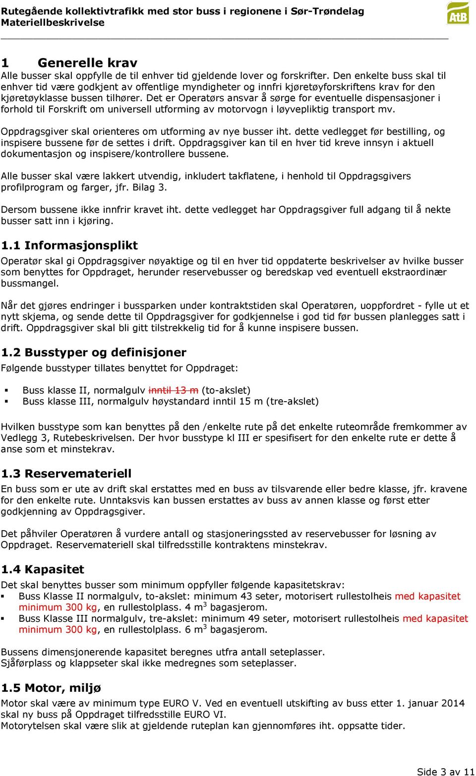 Det er Operatørs ansvar å sørge for eventuelle dispensasjoner i forhold til Forskrift om universell utforming av motorvogn i løyvepliktig transport mv.