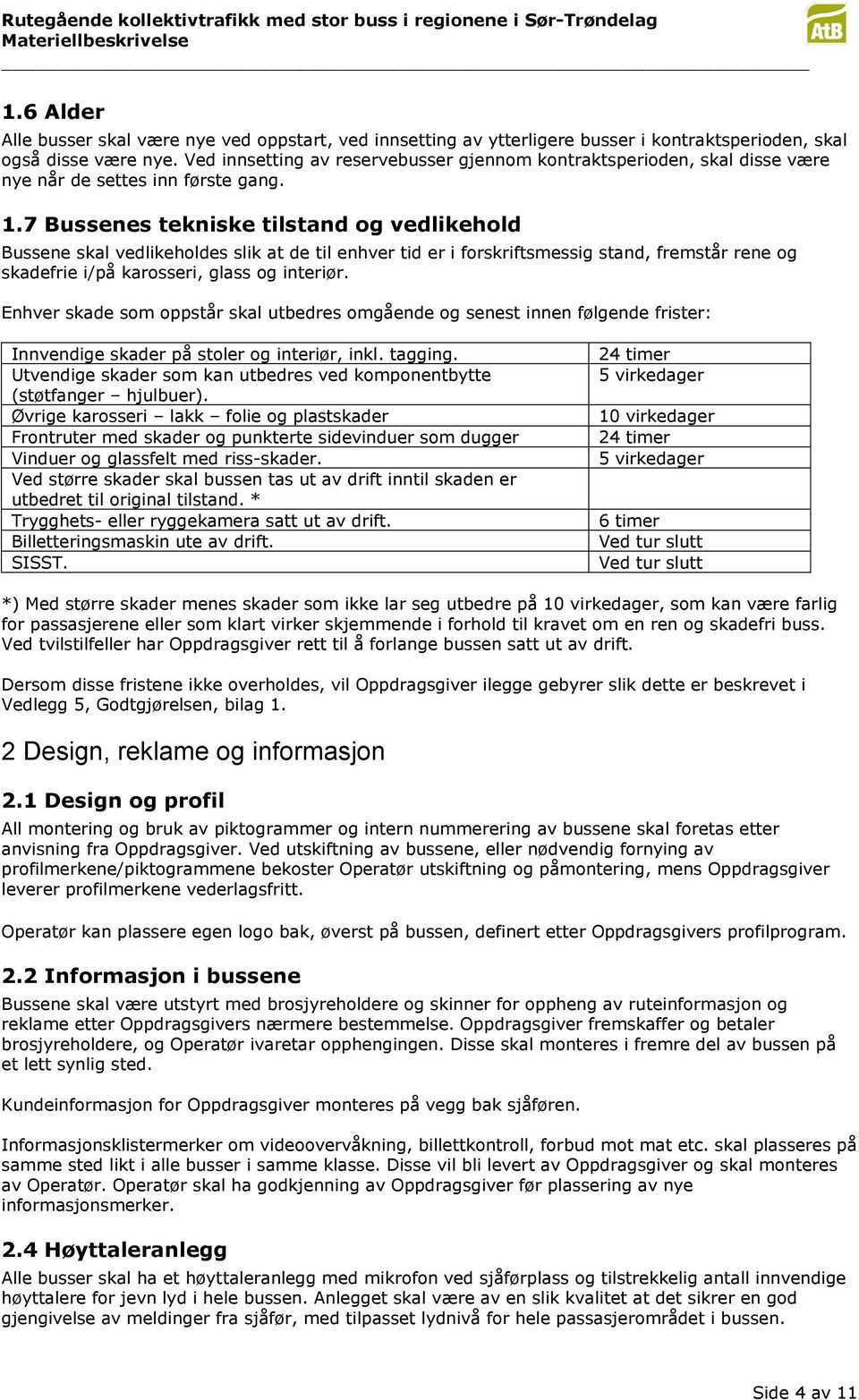 7 Bussenes tekniske tilstand og vedlikehold Bussene skal vedlikeholdes slik at de til enhver tid er i forskriftsmessig stand, fremstår rene og skadefrie i/på karosseri, glass og interiør.