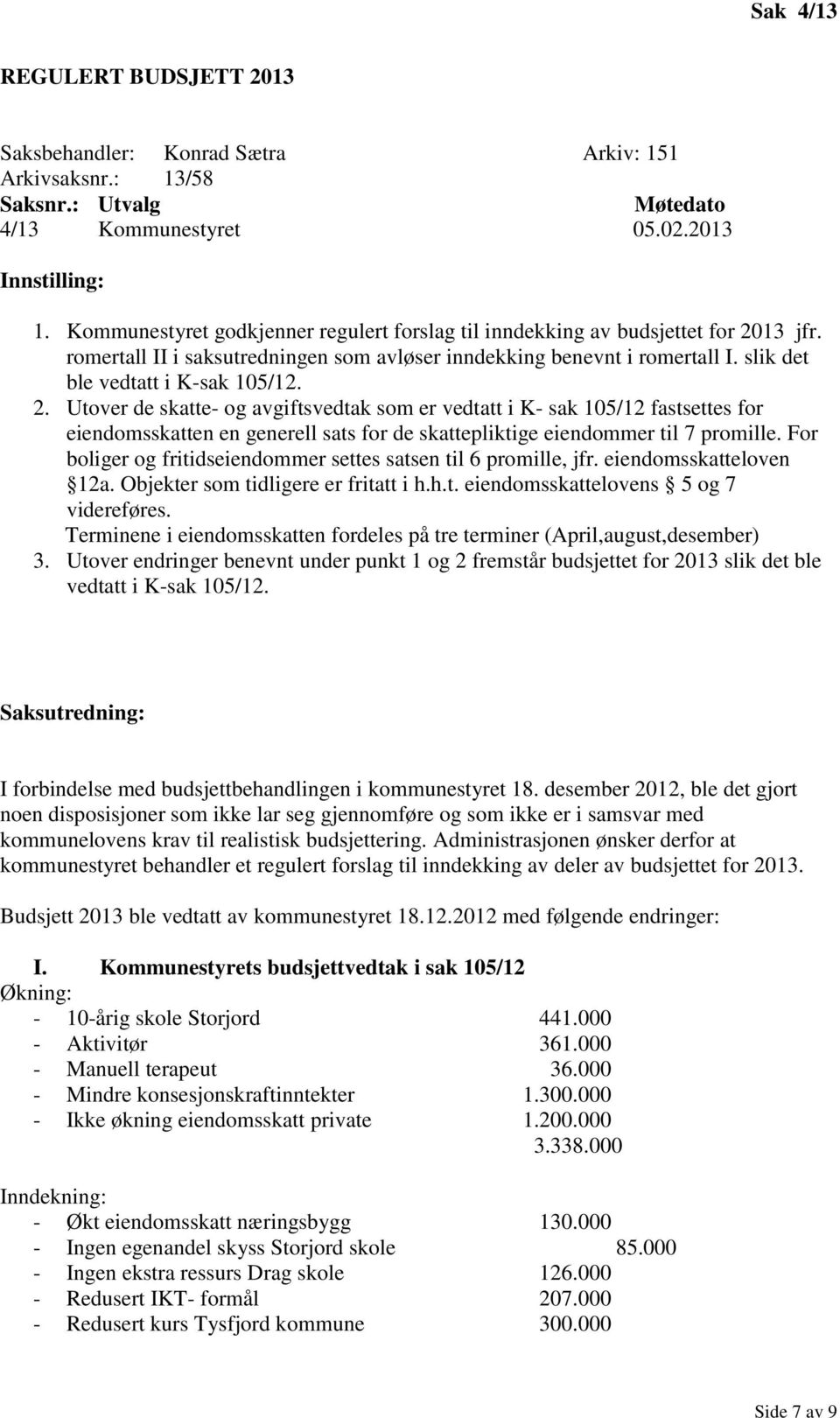 2. Utover de skatte- og avgiftsvedtak som er vedtatt i K- sak 105/12 fastsettes for eiendomsskatten en generell sats for de skattepliktige eiendommer til 7 promille.