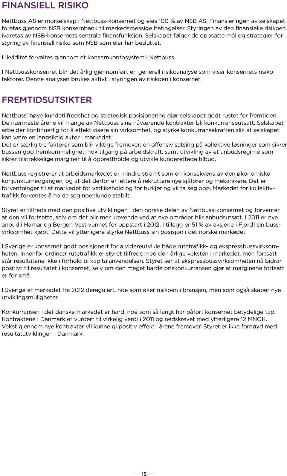 Selskapet følger de oppsatte mål og strategier for styring av finansiell risiko som NSB som eier har besluttet. Likviditet forvaltes gjennom et konsernkontosystem i Nettbuss.