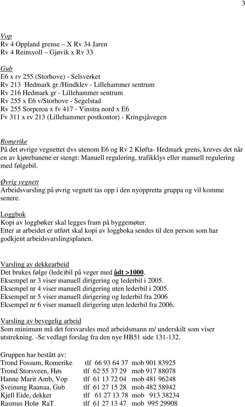 Hedmark grens, kreves det når en av kjørebanene er stengt: regulering, trafikklys eller manuell regulering med følgebil.