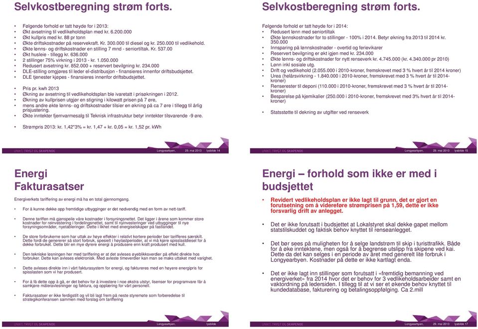 00 Økt husleie - tillegg kr. 636.000 2 stillinger 75% virkning i 2013 - kr. 1.050.000 Redusert avsetning kr. 852.000 + reservert bevilgning kr. 234.