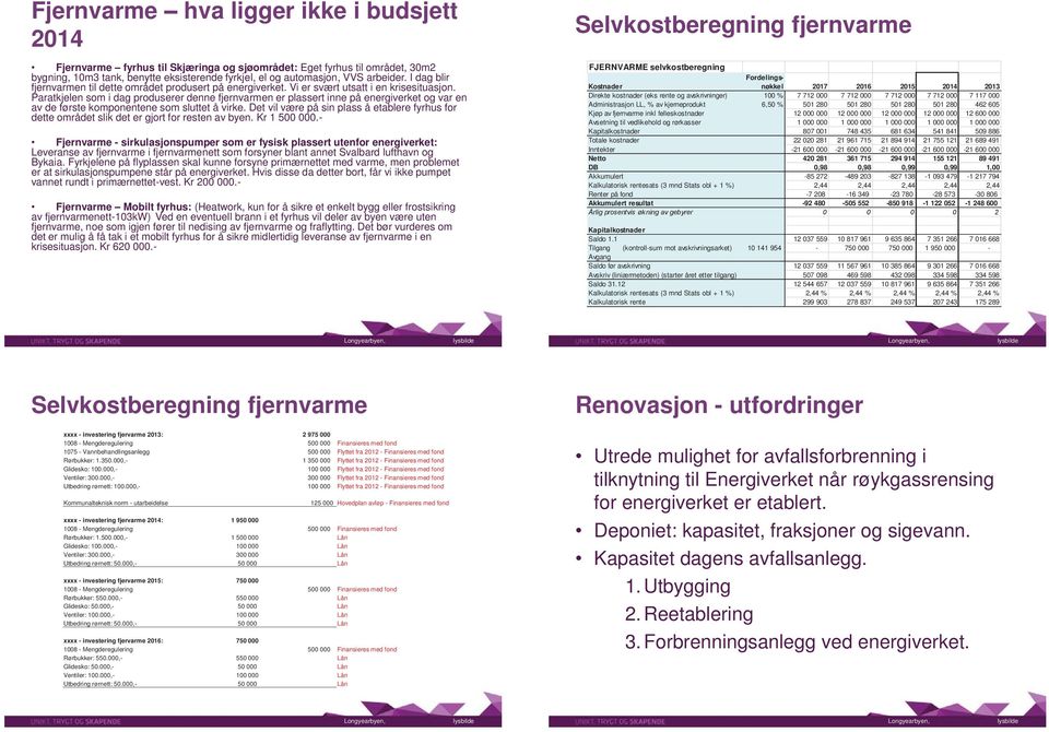 Paratkjelen som i dag produserer denne fjernvarmen er plassert inne på energiverket og var en av de første komponentene som sluttet å virke.