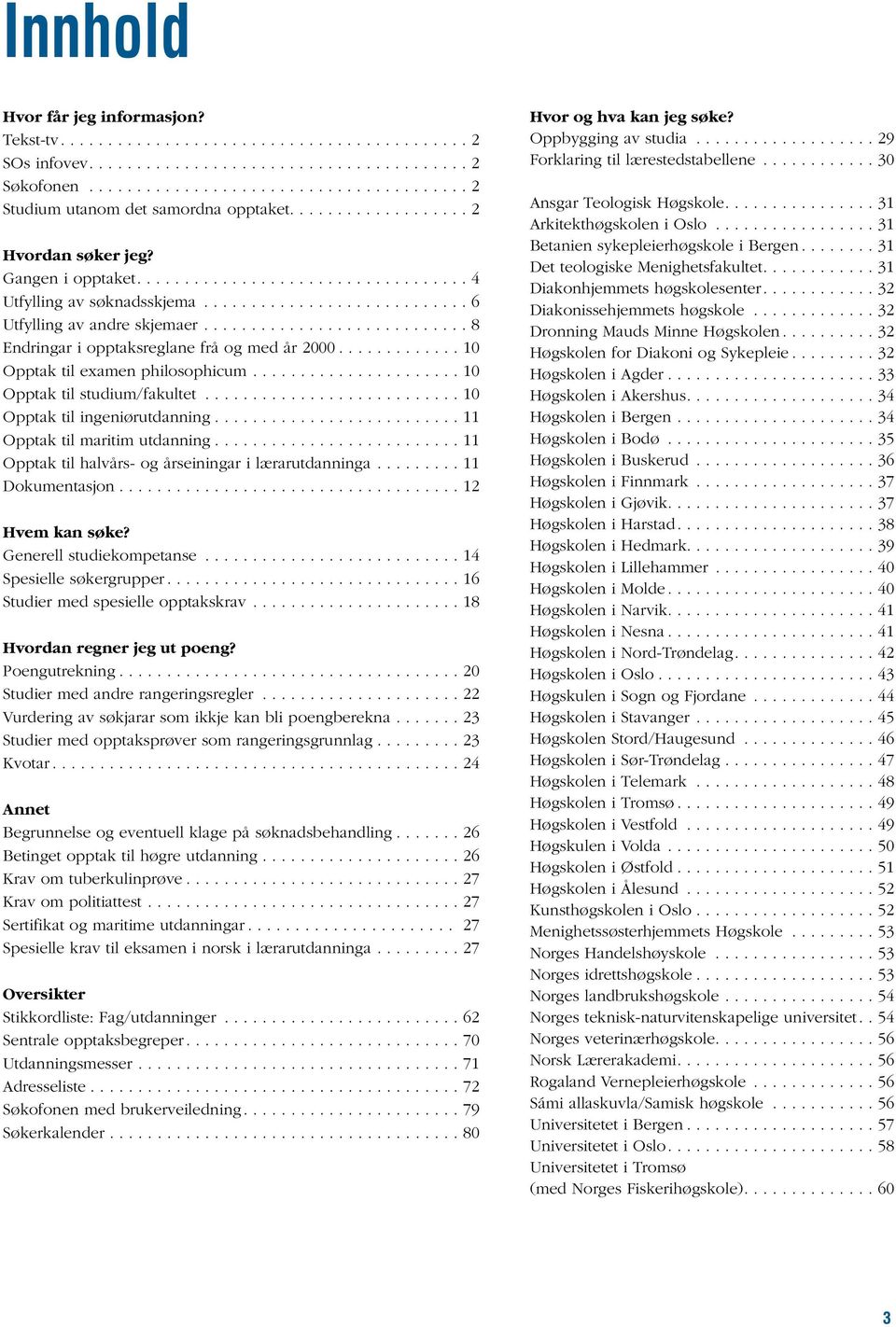 ........................... 8 Endringar i opptaksreglane frå og med år 2000............. 10 Opptak til examen philosophicum...................... 10 Opptak til studium/fakultet.