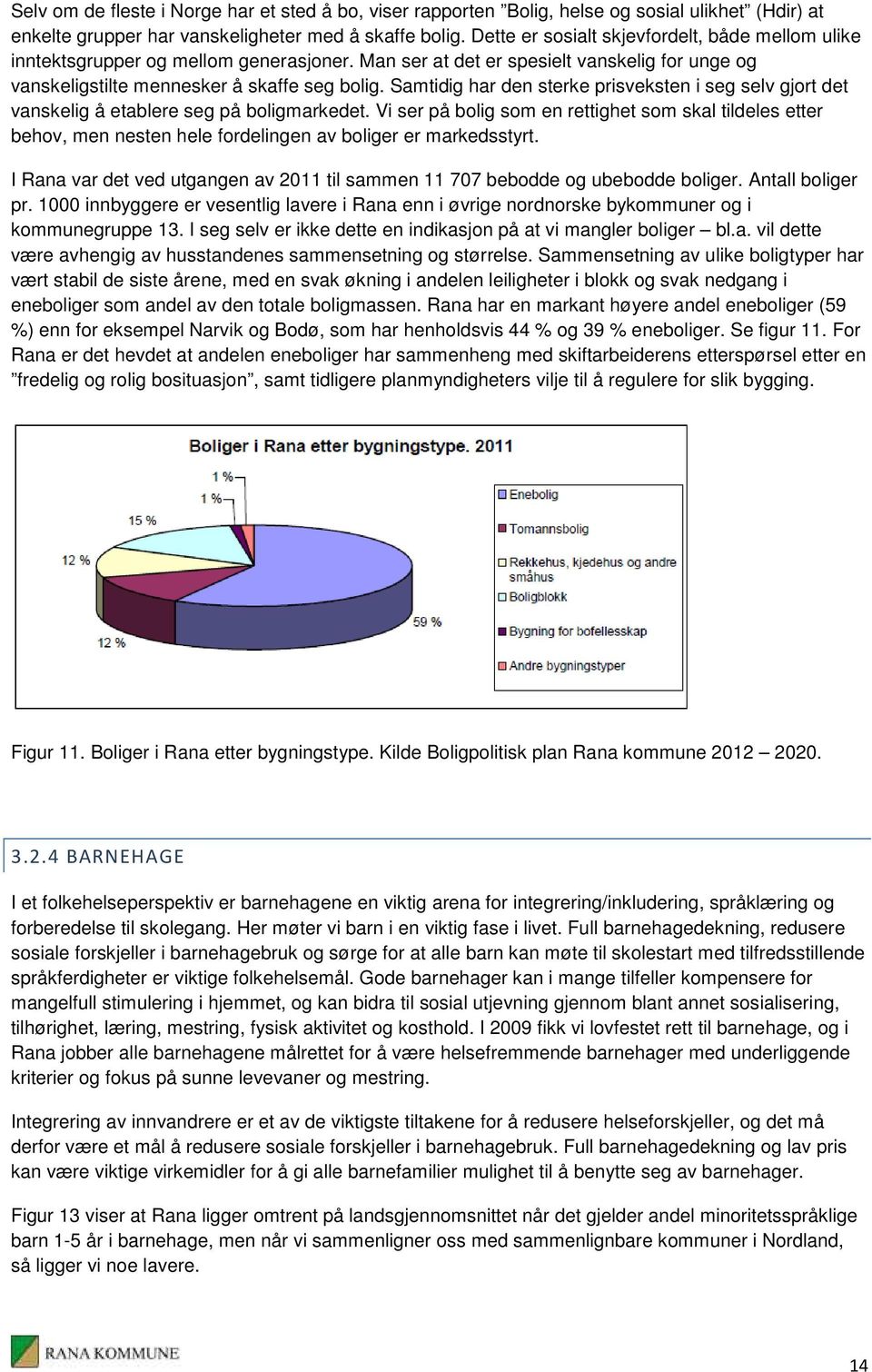 Samtidig har den sterke prisveksten i seg selv gjort det vanskelig å etablere seg på boligmarkedet.