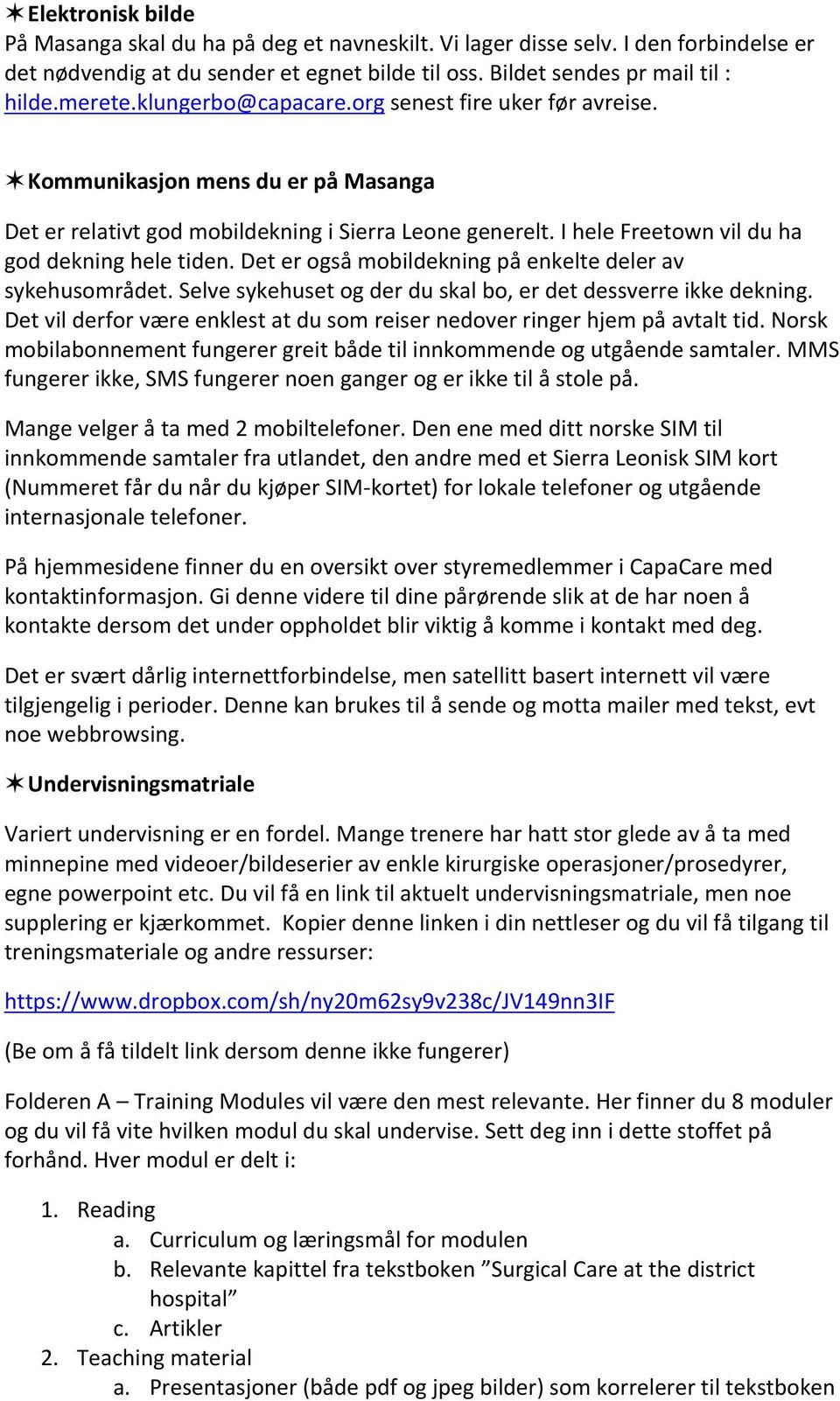 Det er også mobildekning på enkelte deler av sykehusområdet. Selve sykehuset og der du skal bo, er det dessverre ikke dekning.