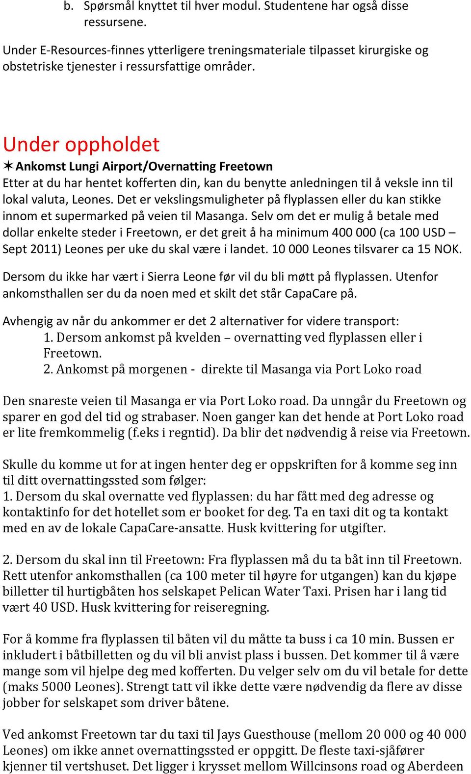 ankomst Lungi Airport/Overnatting Freetown Etter at du har hentet kofferten din, kan du benytte anledningen til å veksle inn til lokal valuta, Leones.