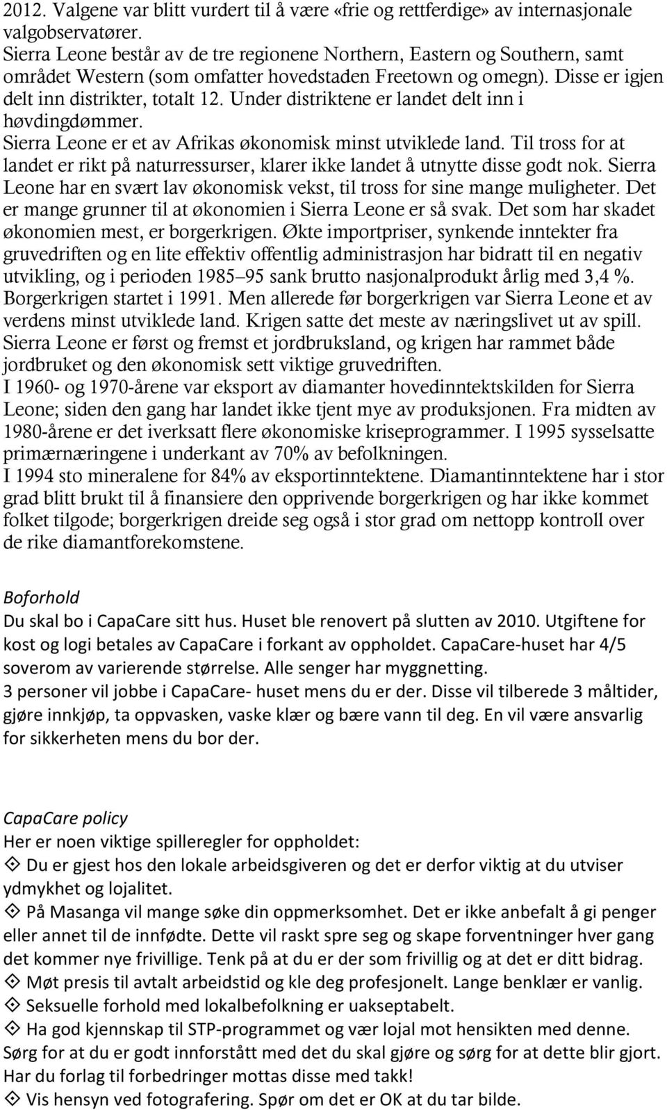 Under distriktene er landet delt inn i høvdingdømmer. Sierra Leone er et av Afrikas økonomisk minst utviklede land.