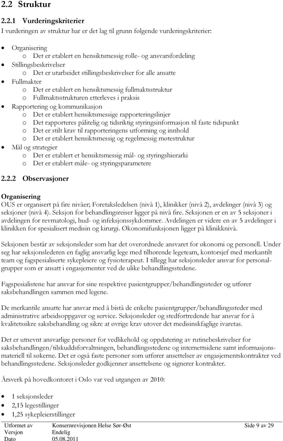 Rapportering og kommunikasjon o Det er etablert hensiktsmessige rapporteringslinjer o Det rapporteres pålitelig og tidsriktig styringsinformasjon til faste tidspunkt o Det er stilt krav til