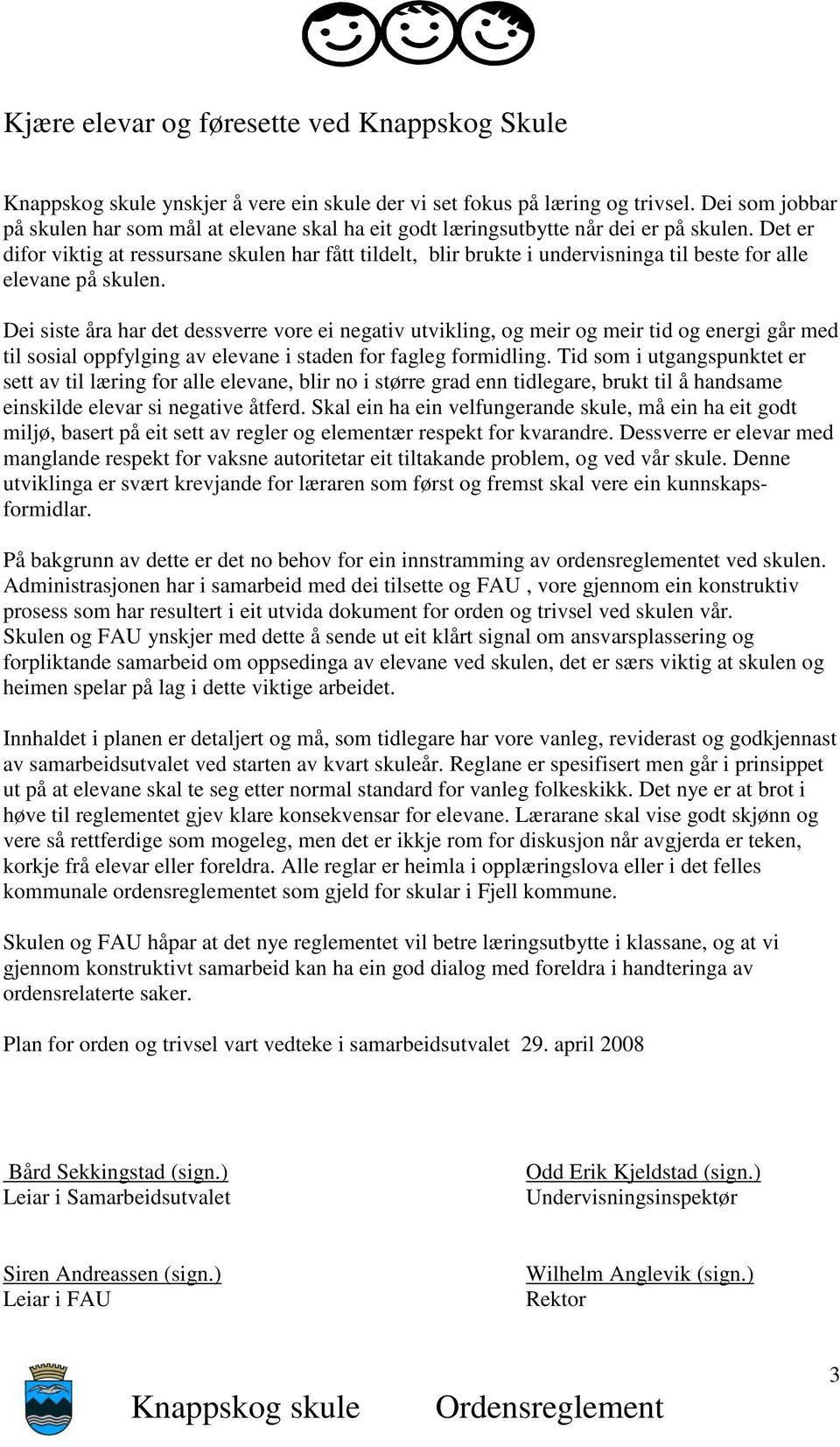 Det er difor viktig at ressursane skulen har fått tildelt, blir brukte i undervisninga til beste for alle elevane på skulen.