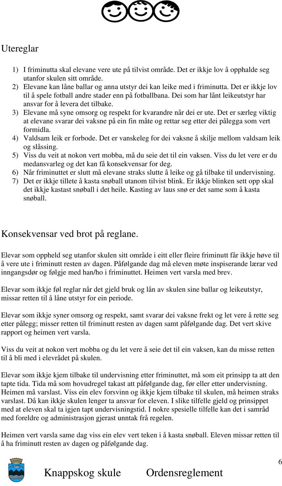 3) Elevane må syne omsorg og respekt for kvarandre når dei er ute. Det er særleg viktig at elevane svarar dei vaksne på ein fin måte og rettar seg etter dei pålegga som vert formidla.