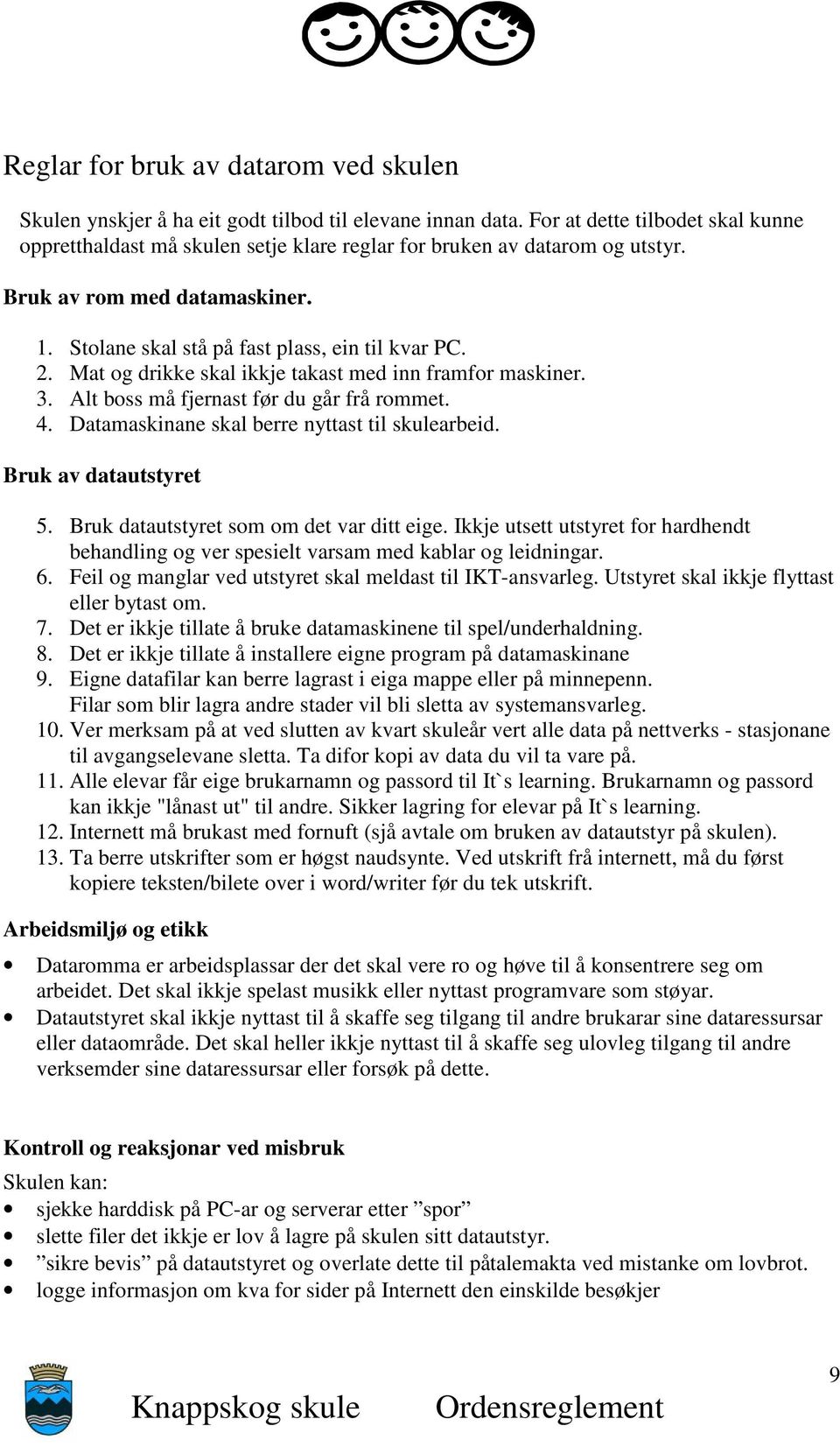 Mat og drikke skal ikkje takast med inn framfor maskiner. 3. Alt boss må fjernast før du går frå rommet. 4. Datamaskinane skal berre nyttast til skulearbeid. Bruk av datautstyret 5.