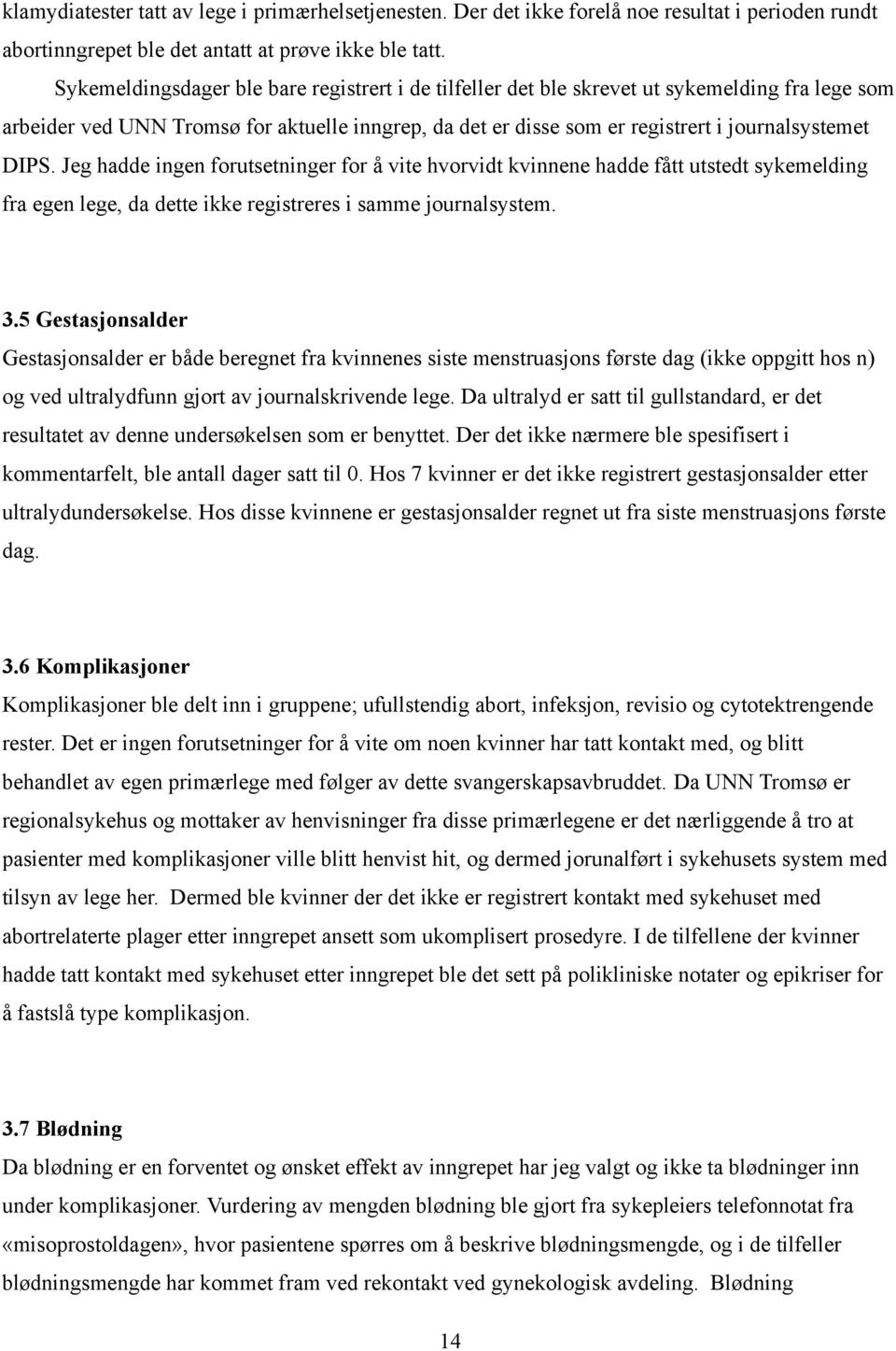 Jeg hadde ingen forutsetninger for å vite hvorvidt kvinnene hadde fått utstedt sykemelding fra egen lege, da dette ikke registreres i samme journalsystem. 3.