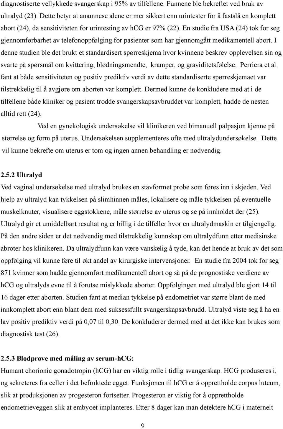 En studie fra USA (24) tok for seg gjennomførbarhet av telefonoppfølging for pasienter som har gjennomgått medikamentell abort.