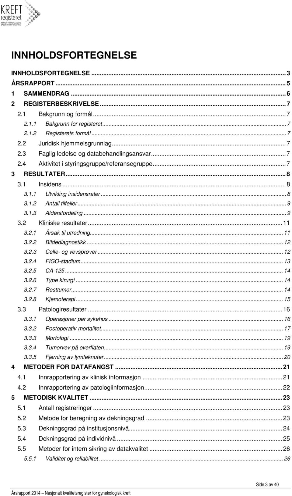 .. 9 3.1.3 Aldersfordeling... 9 3.2 Kliniske resultater... 11 3.2.1 Årsak til utredning... 11 3.2.2 Bildediagnostikk... 12 3.2.3 Celle- og vevsprøver... 12 3.2.4 FIGO-stadium... 13 3.2.5 CA-125... 14 3.