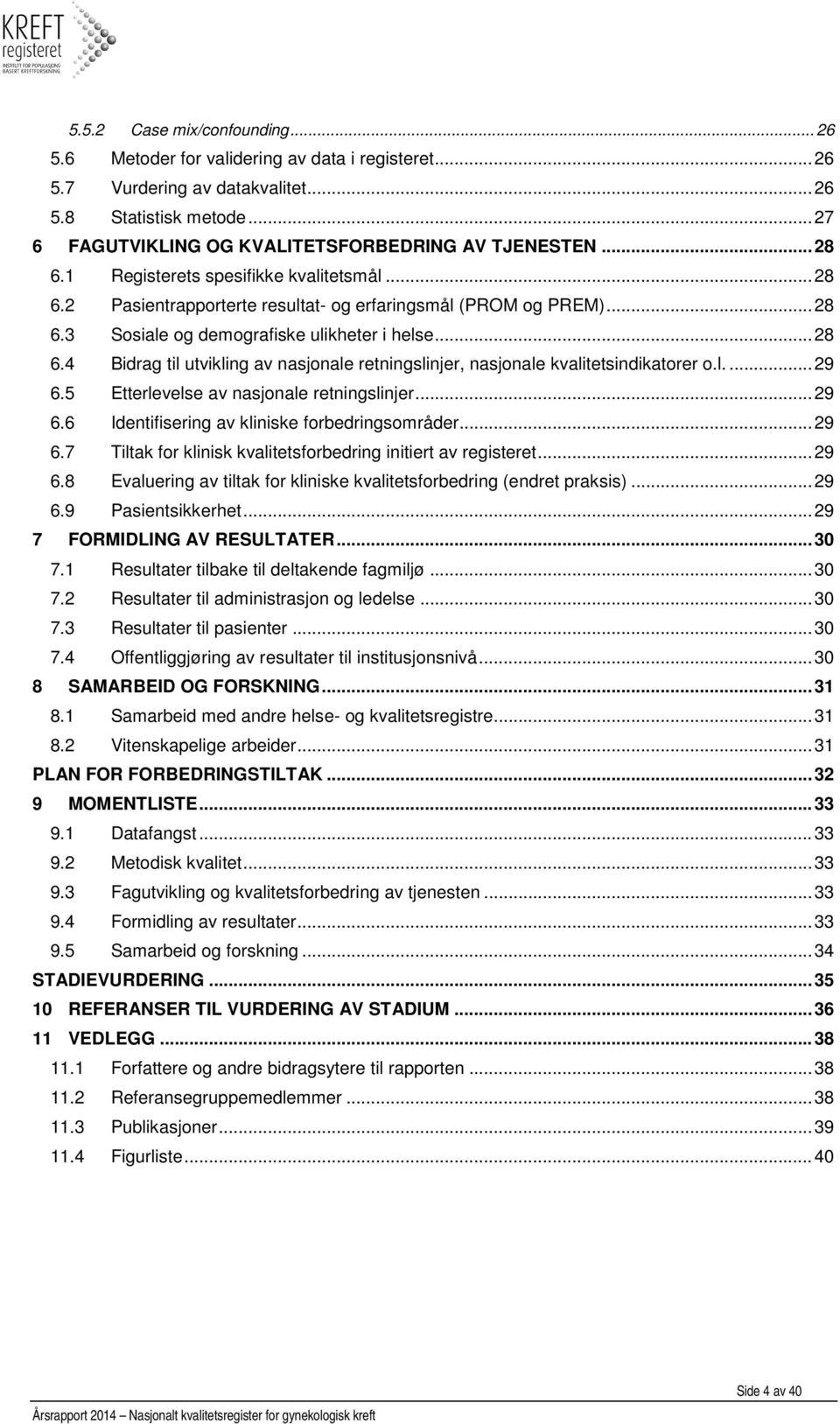 l.... 29 6.5 Etterlevelse av nasjonale retningslinjer... 29 6.6 Identifisering av kliniske forbedringsområder... 29 6.7 Tiltak for klinisk kvalitetsforbedring initiert av registeret... 29 6.8 Evaluering av tiltak for kliniske kvalitetsforbedring (endret praksis).