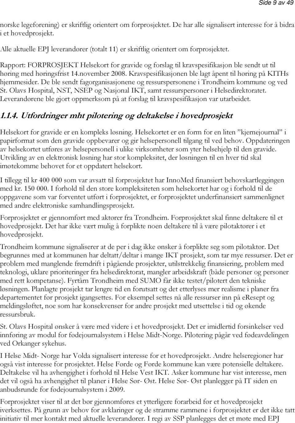 Rapport: FRPRSJEKT Helsekort for gravide og forslag til kravspesifikasjon ble sendt ut til høring med høringsfrist 14.november 2008. Kravspesifikasjonen ble lagt åpent til høring på KITHs hjemmesider.