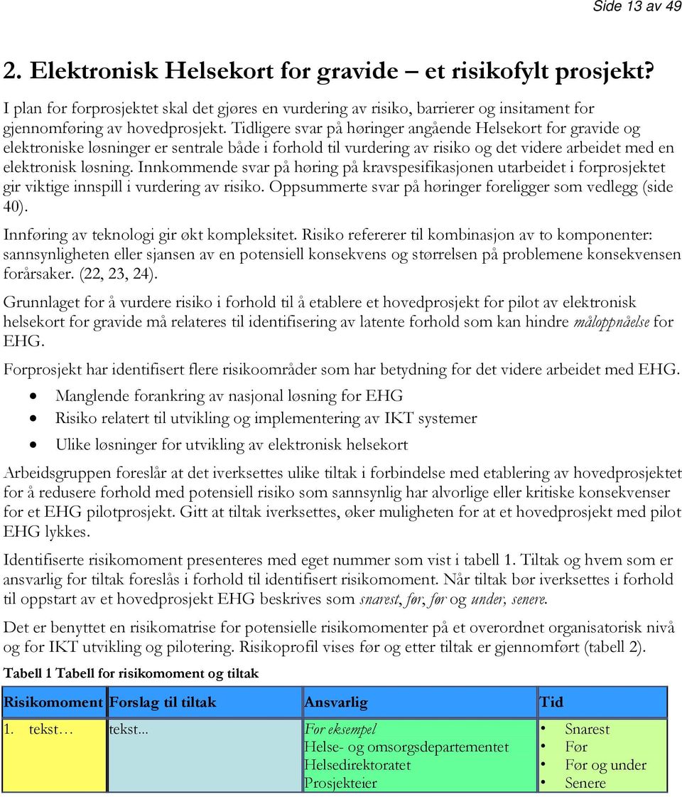 Innkommende svar på høring på kravspesifikasjonen utarbeidet i forprosjektet gir viktige innspill i vurdering av risiko. ppsummerte svar på høringer foreligger som vedlegg (side 40).