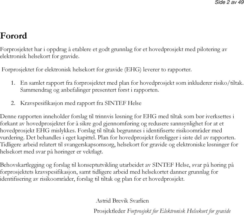 Sammendrag og anbefalinger presentert først i rapporten. 2.