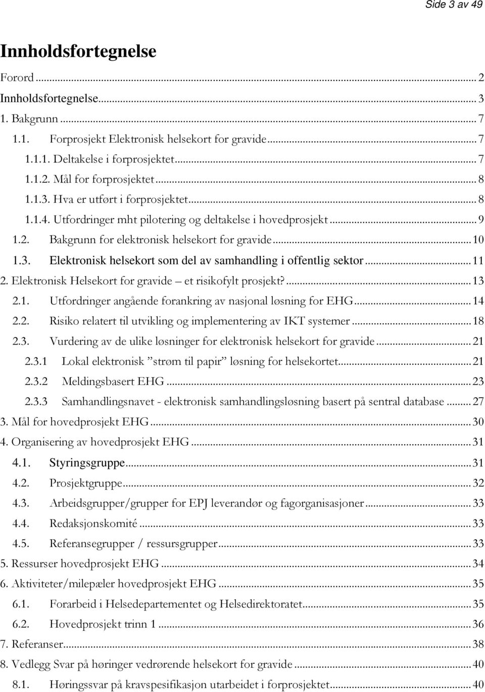 ..11 2. Elektronisk Helsekort for gravide et risikofylt prosjekt?...13 2.1. Utfordringer angående forankring av nasjonal løsning for EHG...14 2.2. Risiko relatert til utvikling og implementering av IKT systemer.