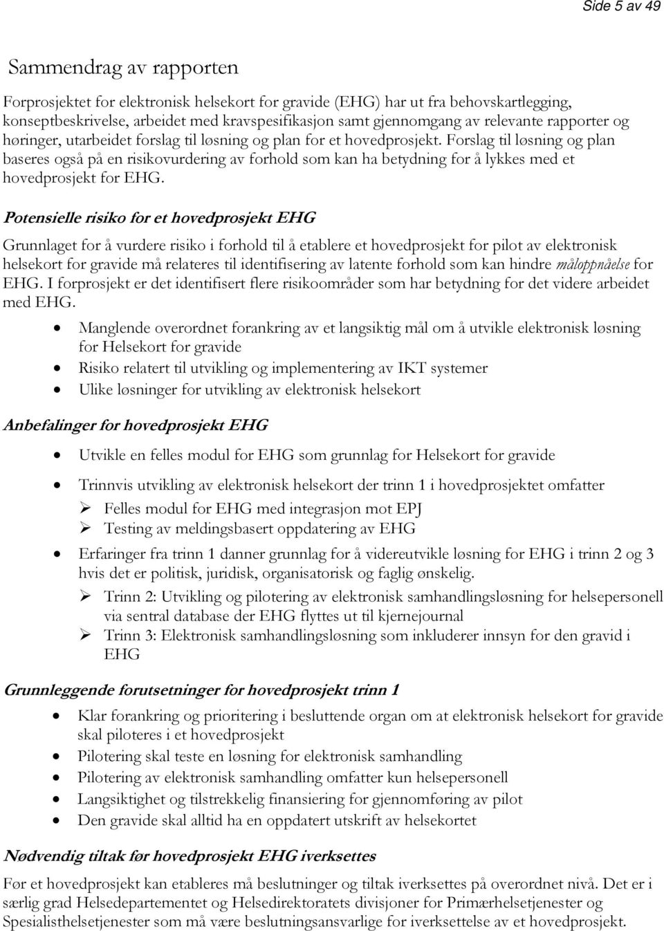 Forslag til løsning og plan baseres også på en risikovurdering av forhold som kan ha betydning for å lykkes med et hovedprosjekt for EHG.