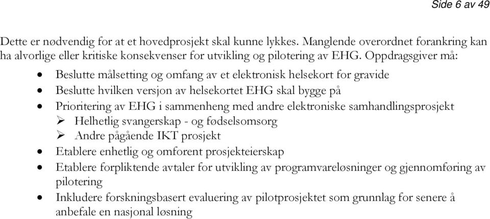 ppdragsgiver må: Beslutte målsetting og omfang av et elektronisk helsekort for gravide Beslutte hvilken versjon av helsekortet EHG skal bygge på Prioritering av EHG i sammenheng med