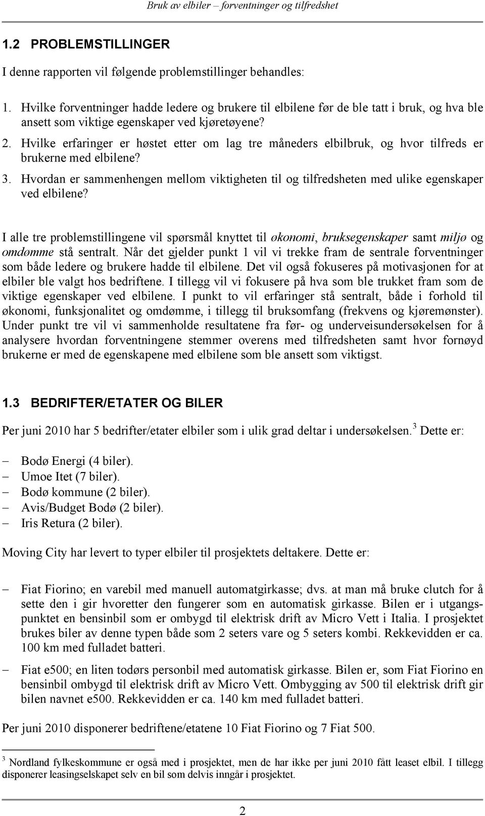 Hvilke erfaringer er høstet etter om lag tre måneders elbilbruk, og hvor tilfreds er brukerne med elbilene? 3.